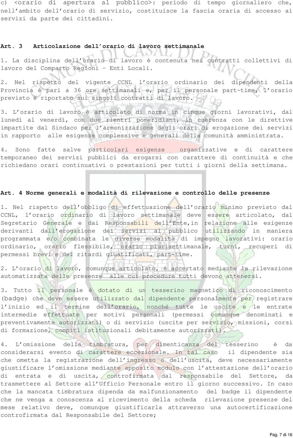 Nel rispetto del vigente CCNL l orario ordinario dei dipendenti della Provincia è pari a 36 ore settimanali e, per il personale part-time, l orario previsto è riportato sui singoli contratti di