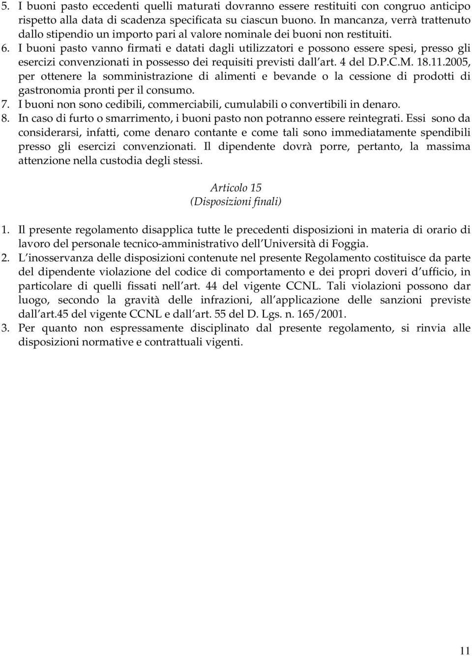 I buoni pasto vanno firmati e datati dagli utilizzatori e possono essere spesi, presso gli esercizi convenzionati in possesso dei requisiti previsti dall art. 4 del D.P.C.M. 18.11.