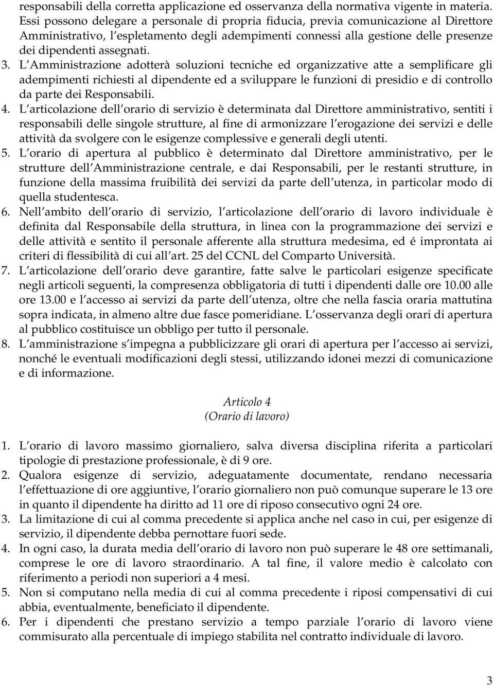 3. L Amministrazione adotterà soluzioni tecniche ed organizzative atte a semplificare gli adempimenti richiesti al dipendente ed a sviluppare le funzioni di presidio e di controllo da parte dei