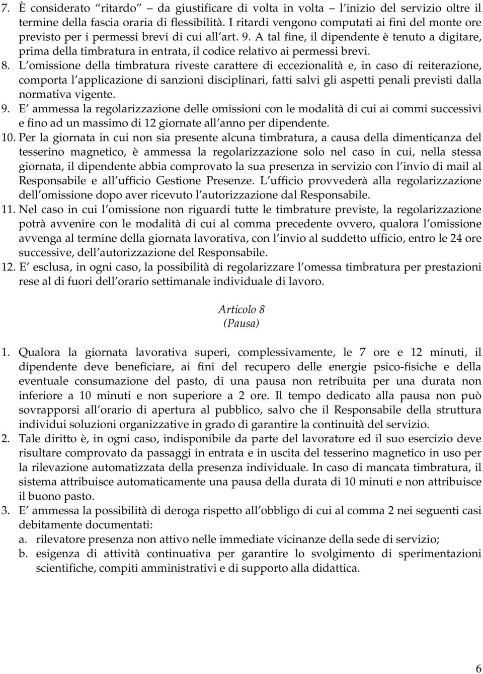 A tal fine, il dipendente è tenuto a digitare, prima della timbratura in entrata, il codice relativo ai permessi brevi. 8.