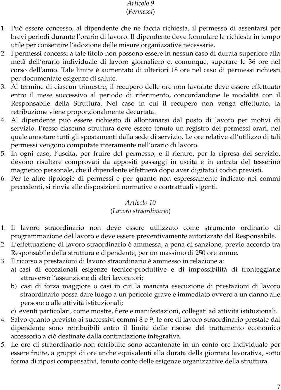 I permessi concessi a tale titolo non possono essere in nessun caso di durata superiore alla metà dell orario individuale di lavoro giornaliero e, comunque, superare le 36 ore nel corso dell anno.