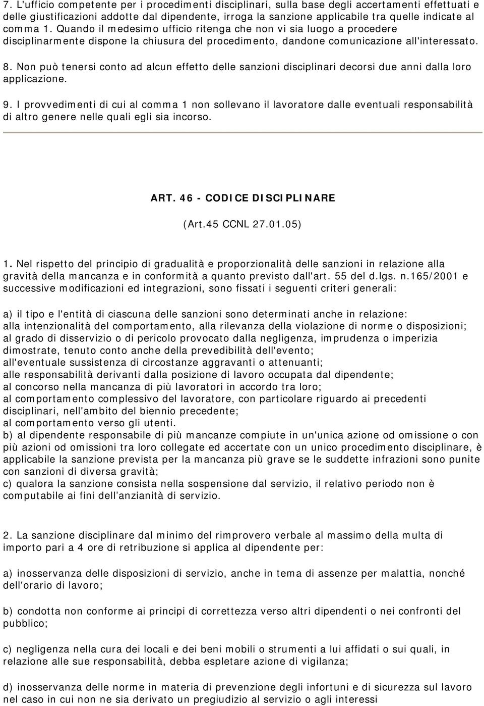 Non può tenersi conto ad alcun effetto delle sanzioni disciplinari decorsi due anni dalla loro applicazione. 9.