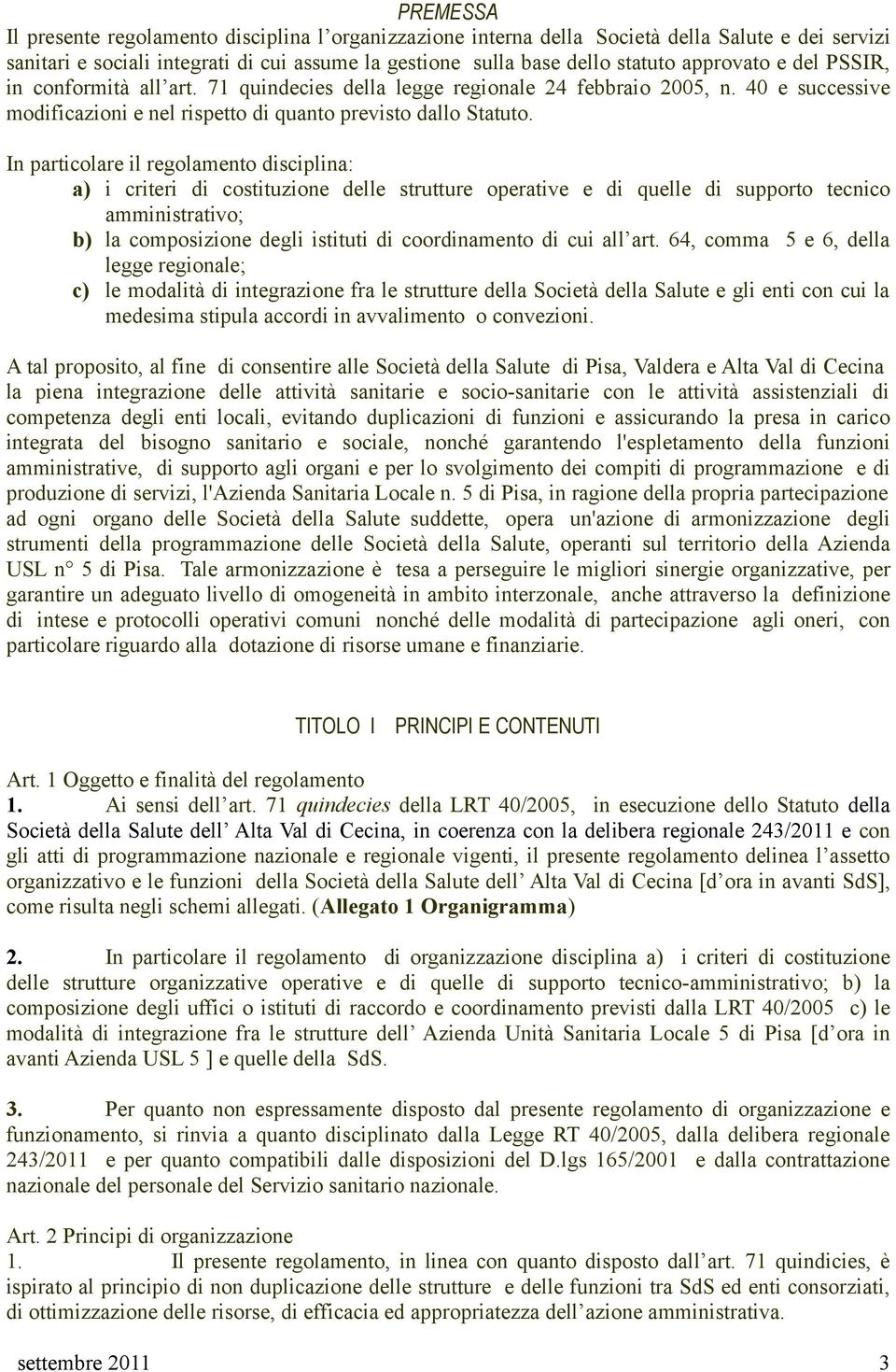 In particolare il regolamento disciplina: a) i criteri di costituzione delle strutture operative e di quelle di supporto tecnico amministrativo; b) la composizione degli istituti di coordinamento di