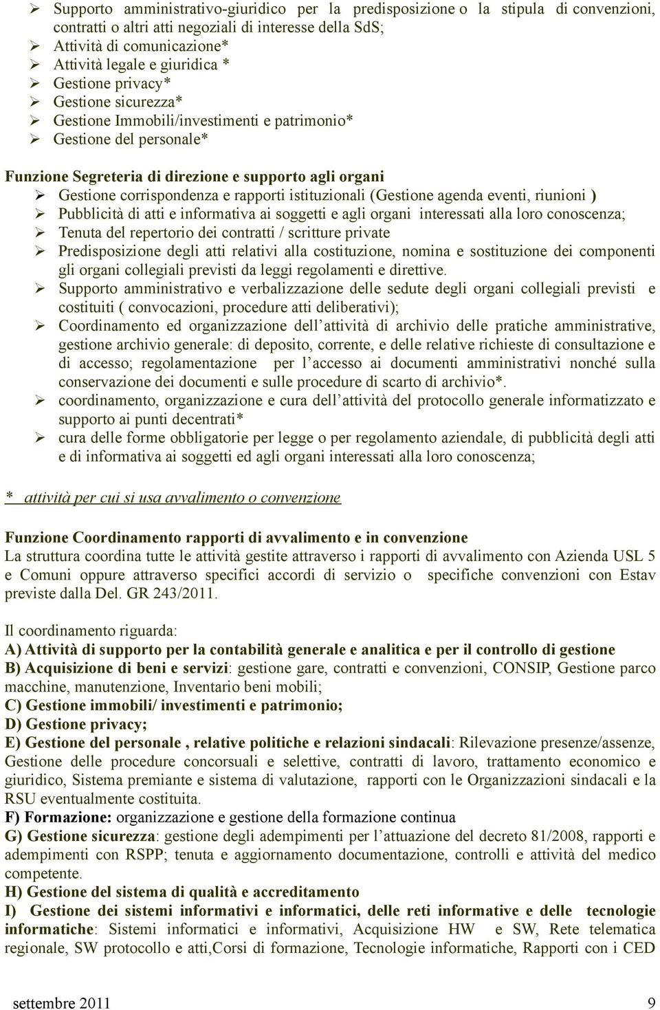 istituzionali (Gestione agenda eventi, riunioni ) Pubblicità di atti e informativa ai soggetti e agli organi interessati alla loro conoscenza; Tenuta del repertorio dei contratti / scritture private