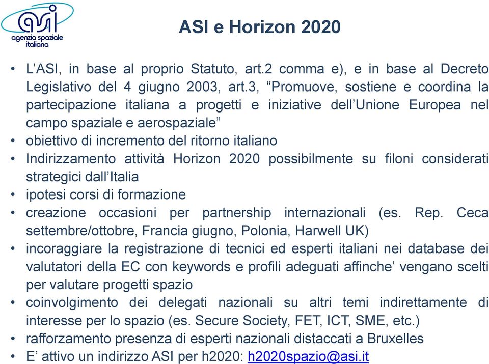 attività Horizon 2020 possibilmente su filoni considerati strategici dall Italia ipotesi corsi di formazione creazione occasioni per partnership internazionali (es. Rep.