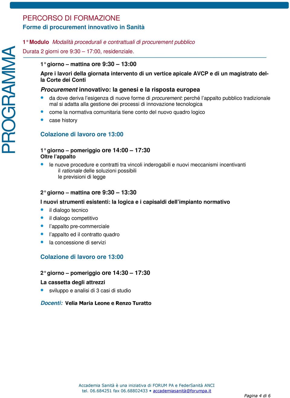 dove deriva l esigenza di nuove forme di procurement: perché l appalto pubblico tradizionale mal si adatta alla gestione dei processi di innovazione tecnologica come la normativa comunitaria tiene