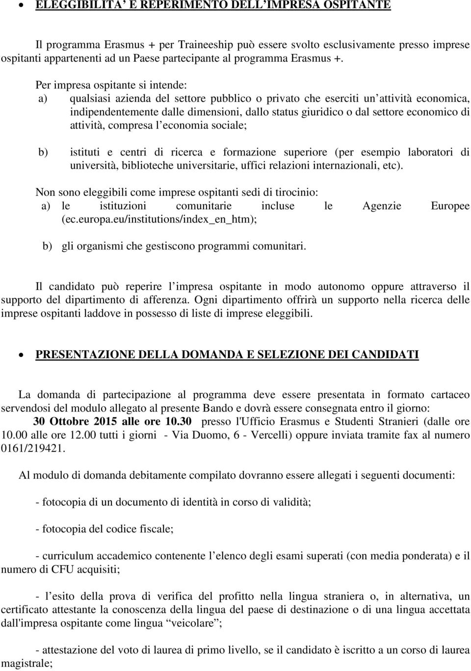 Per impresa ospitante si intende: a) qualsiasi azienda del settore pubblico o privato che eserciti un attività economica, indipendentemente dalle dimensioni, dallo status giuridico o dal settore