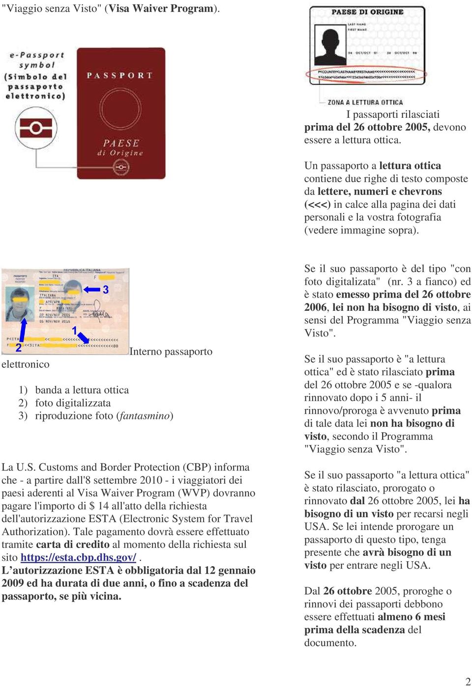 elettronico Interno passaporto ) banda a lettura ottica 2) foto digitalizzata 3) riproduzione foto (fantasmino) La U.S.