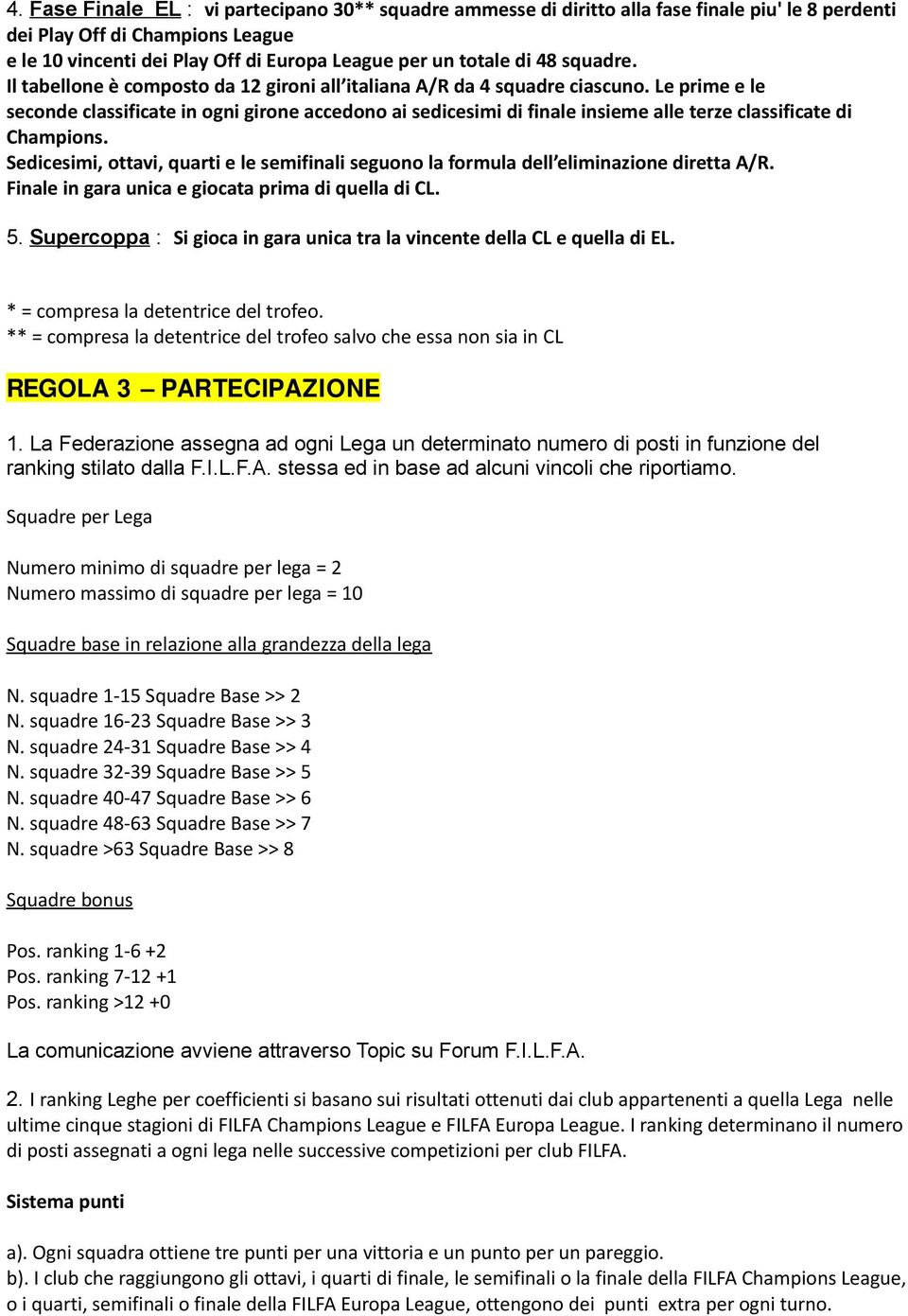 Le prime e le seconde classificate in ogni girone accedono ai sedicesimi di finale insieme alle terze classificate di Champions.