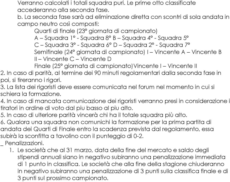 Squadra 3 - Squadra 6 D Squadra 2 - Squadra 7 Semifinale (24 giornata di campionato) I Vincente A Vincente B II Vincente C Vincente D Finale (25 giornata di campionato)vincente I Vincente II 2.