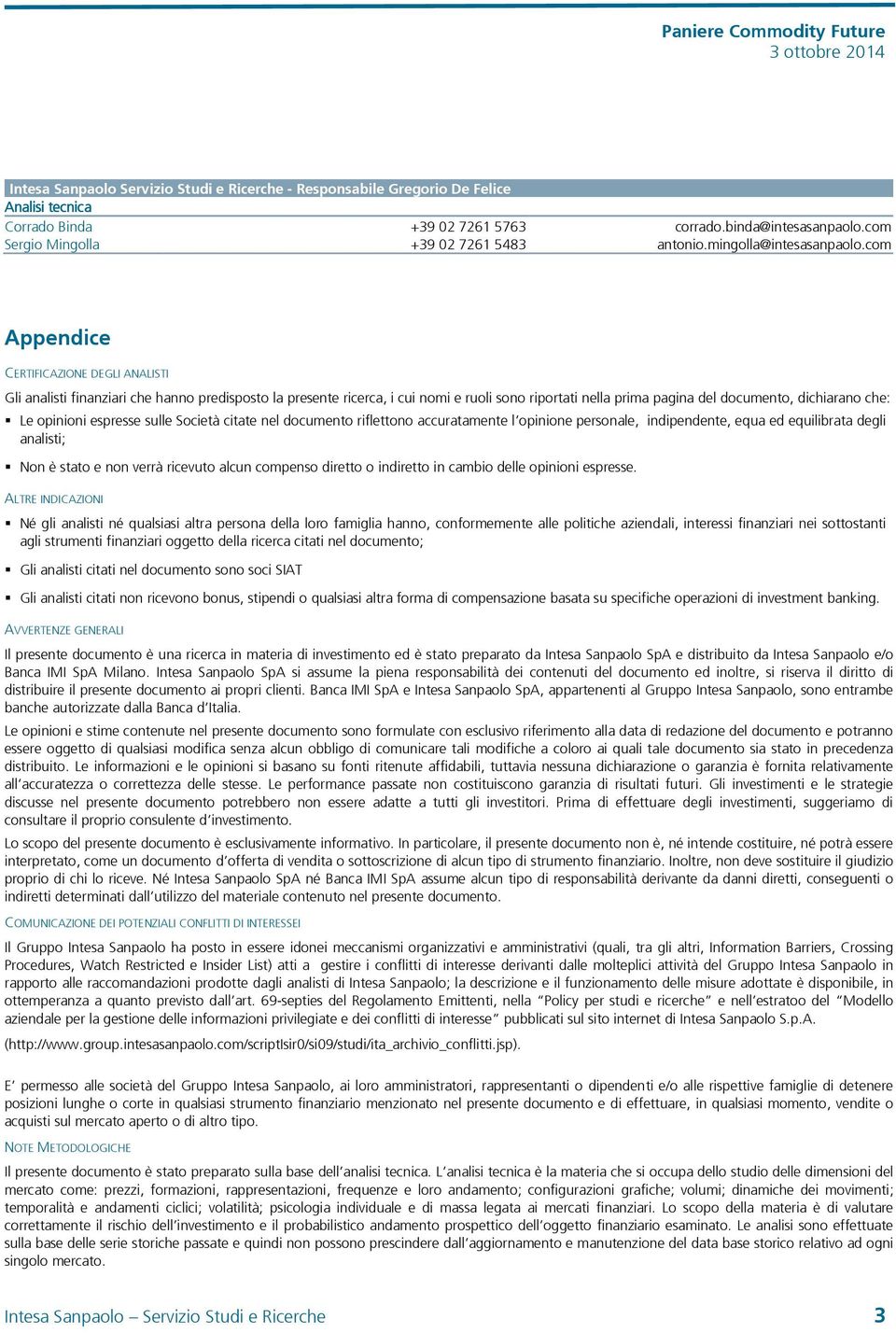 com Appendice CERTIFICAZIONE DEGLI ANALISTI Gli analisti finanziari che hanno predisposto la presente ricerca, i cui nomi e ruoli sono riportati nella prima pagina del documento, dichiarano che: Le