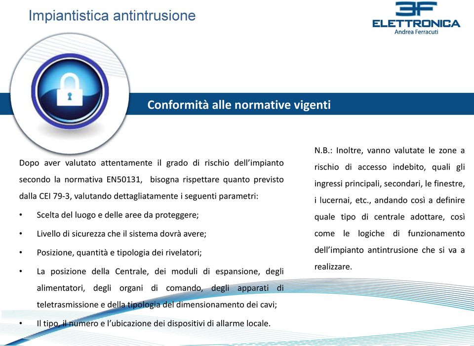 rivelatori; La posizione della Centrale, dei moduli di espansione, degli alimentatori, degli organi di comando, degli apparati di teletrasmissione e della tipologia del dimensionamento dei cavi; N.B.