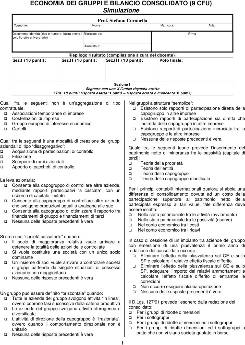 a cura del docente): Sez.I (10 punti): Sez.II (10 punti): Sez.III (10 punti): Voto finale: Sezione I Segnare con una X l unica risposta esatta (Tot.