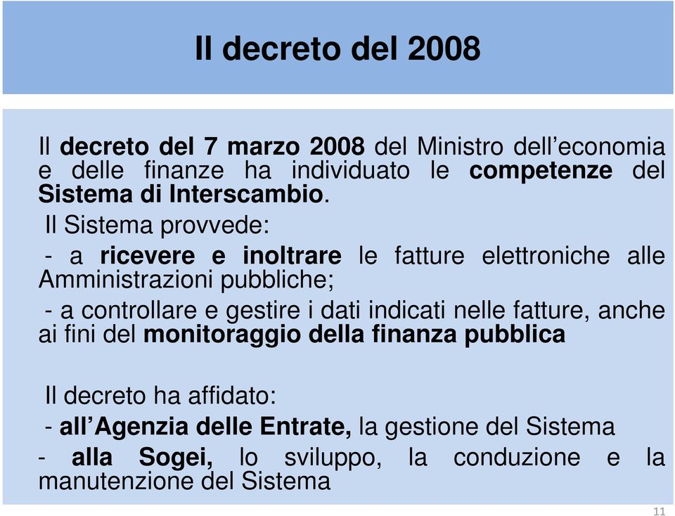 Il Sistema provvede: - a ricevere e inoltrare le fatture elettroniche alle Amministrazioni pubbliche; - a controllare e gestire