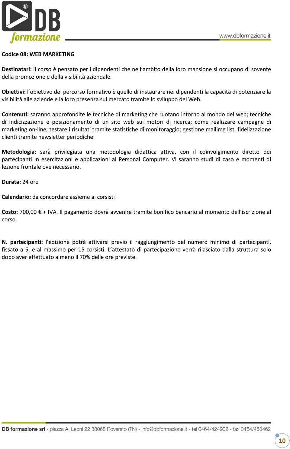 Contenuti: saranno approfondite le tecniche di marketing che ruotano intorno al mondo del web; tecniche di indicizzazione e posizionamento di un sito web sui motori di ricerca; come realizzare