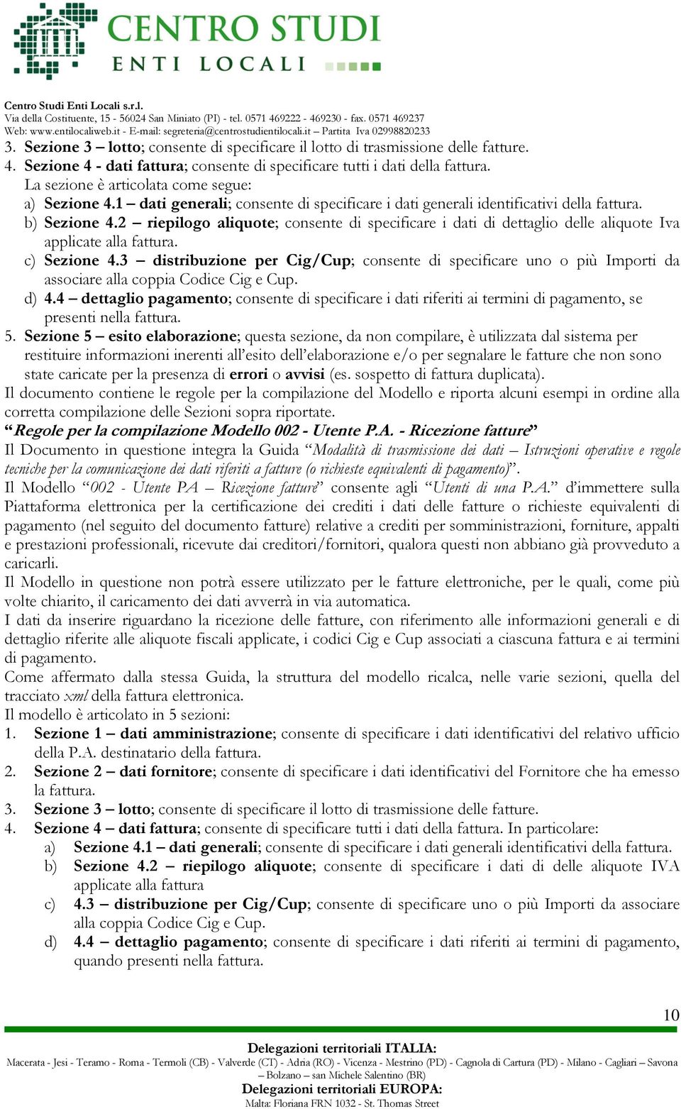 2 riepilogo aliquote; consente di specificare i dati di dettaglio delle aliquote Iva applicate alla fattura. c) Sezione 4.