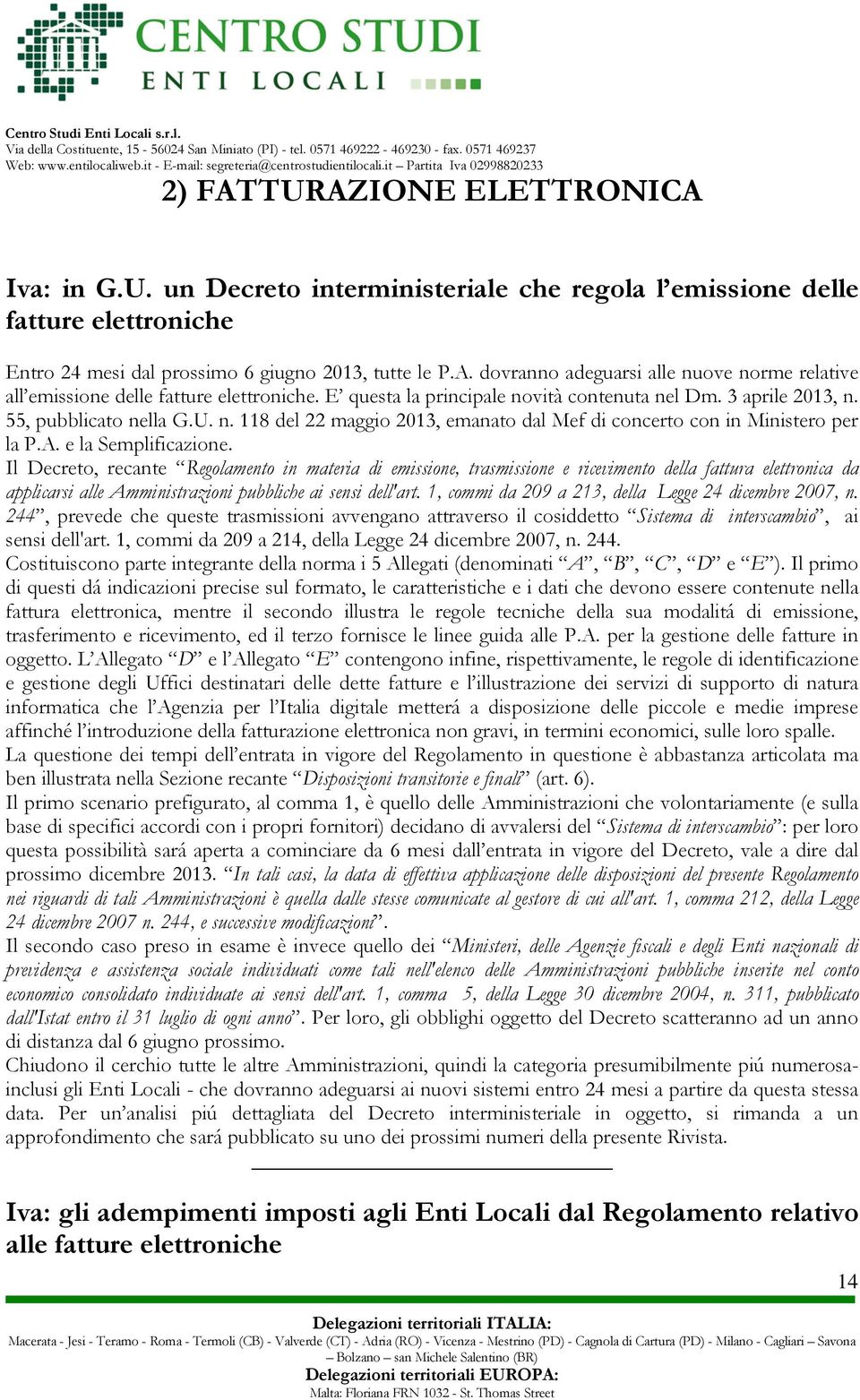 Il Decreto, recante Regolamento in materia di emissione, trasmissione e ricevimento della fattura elettronica da applicarsi alle Amministrazioni pubbliche ai sensi dell'art.