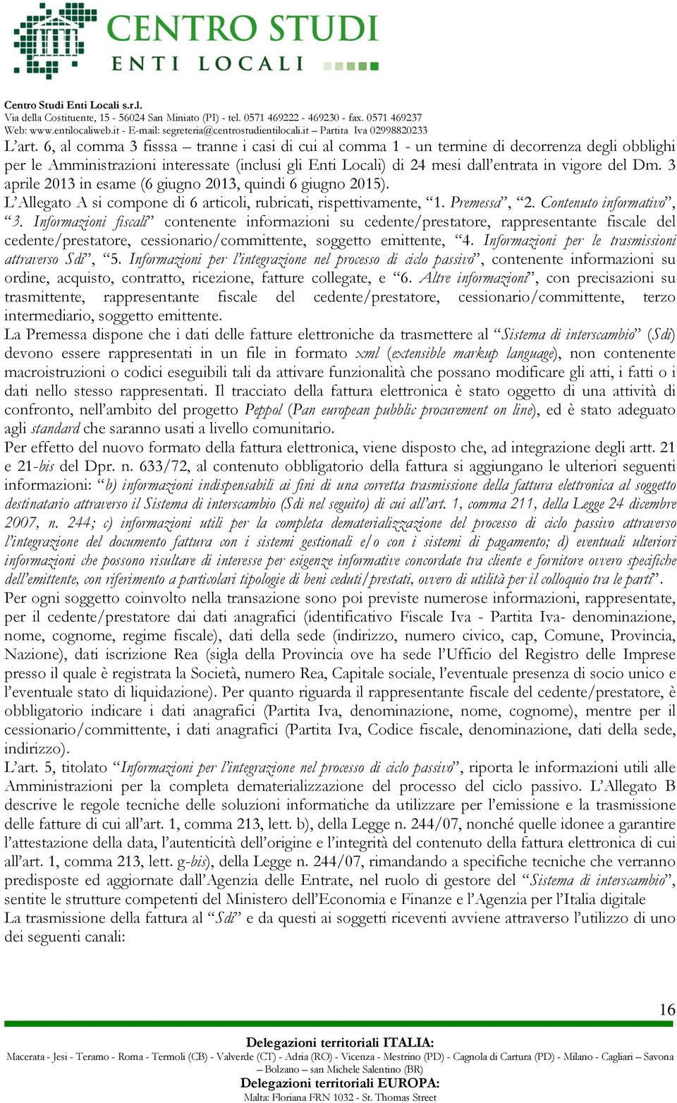 3 aprile 2013 in esame (6 giugno 2013, quindi 6 giugno 2015). L Allegato A si compone di 6 articoli, rubricati, rispettivamente, 1. Premessa, 2. Contenuto informativo, 3.