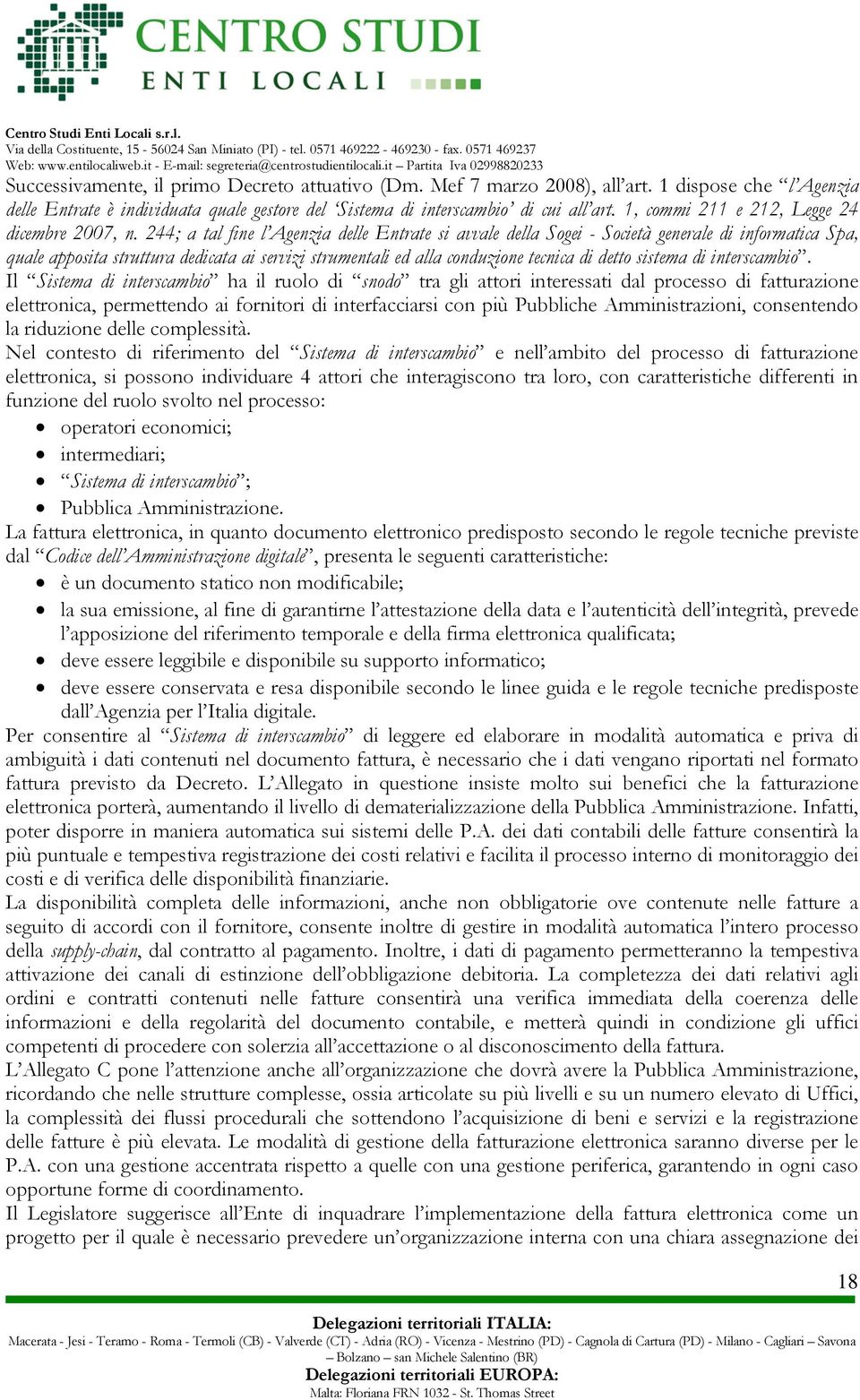 244; a tal fine l Agenzia delle Entrate si avvale della Sogei - Società generale di informatica Spa, quale apposita struttura dedicata ai servizi strumentali ed alla conduzione tecnica di detto