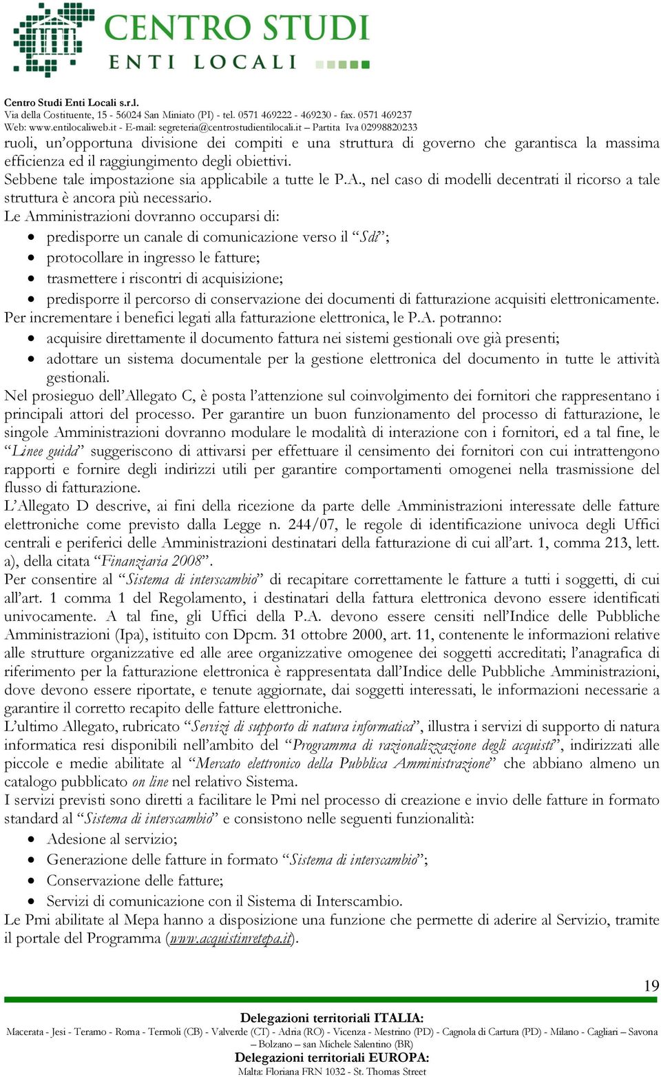 Le Amministrazioni dovranno occuparsi di: predisporre un canale di comunicazione verso il Sdi ; protocollare in ingresso le fatture; trasmettere i riscontri di acquisizione; predisporre il percorso