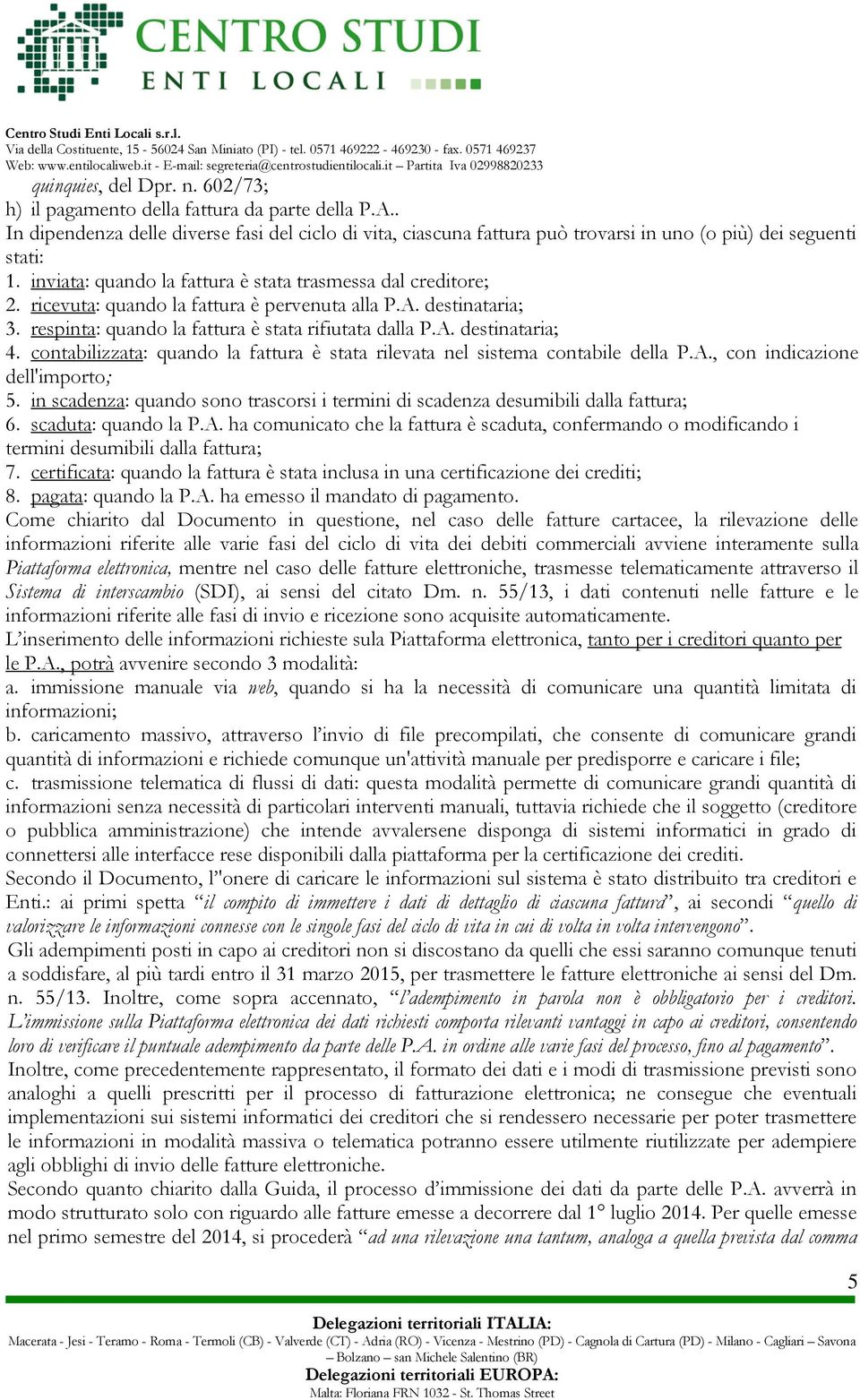 contabilizzata: quando la fattura è stata rilevata nel sistema contabile della P.A., con indicazione dell'importo; 5.