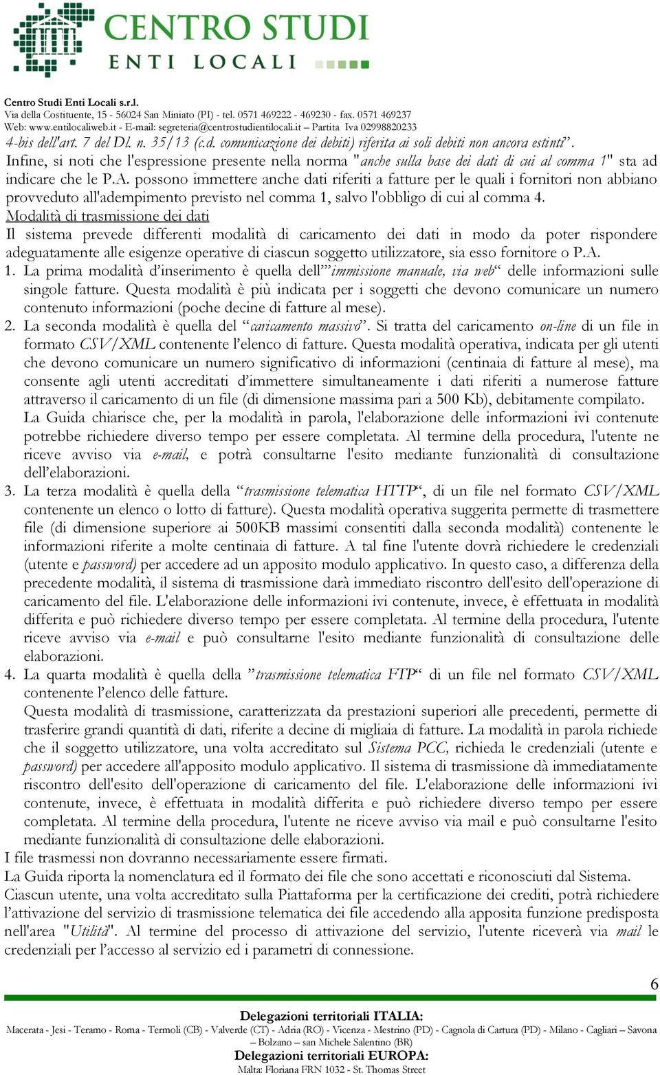 possono immettere anche dati riferiti a fatture per le quali i fornitori non abbiano provveduto all'adempimento previsto nel comma 1, salvo l'obbligo di cui al comma 4.