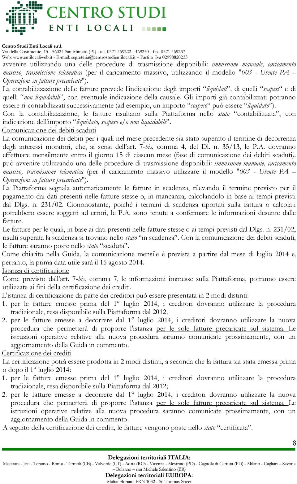 La contabilizzazione delle fatture prevede l'indicazione degli importi liquidati, di quelli sospesi e di quelli non liquidabili, con eventuale indicazione della causale.