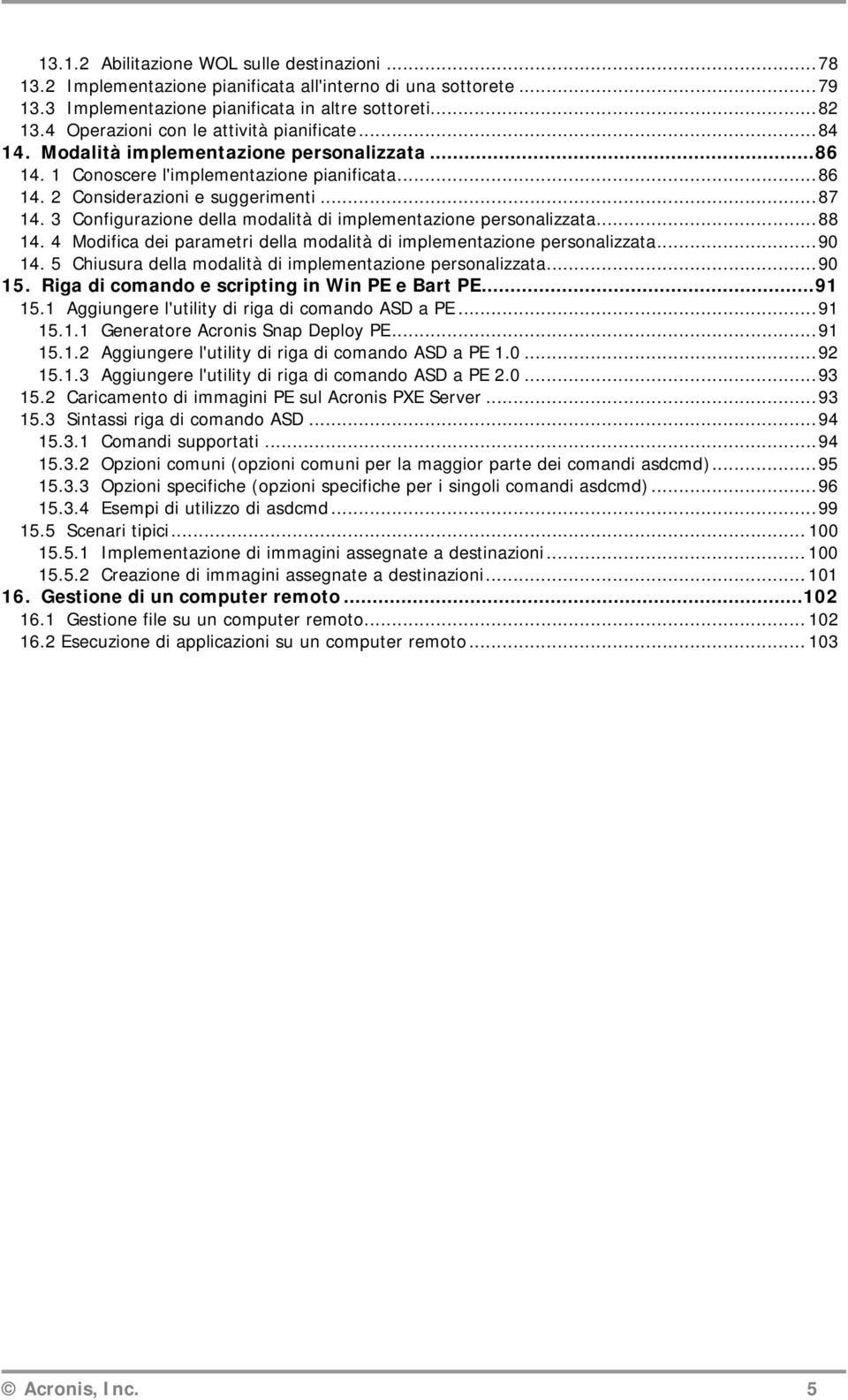 3 Configurazione della modalità di implementazione personalizzata... 88 14. 4 Modifica dei parametri della modalità di implementazione personalizzata... 90 14.