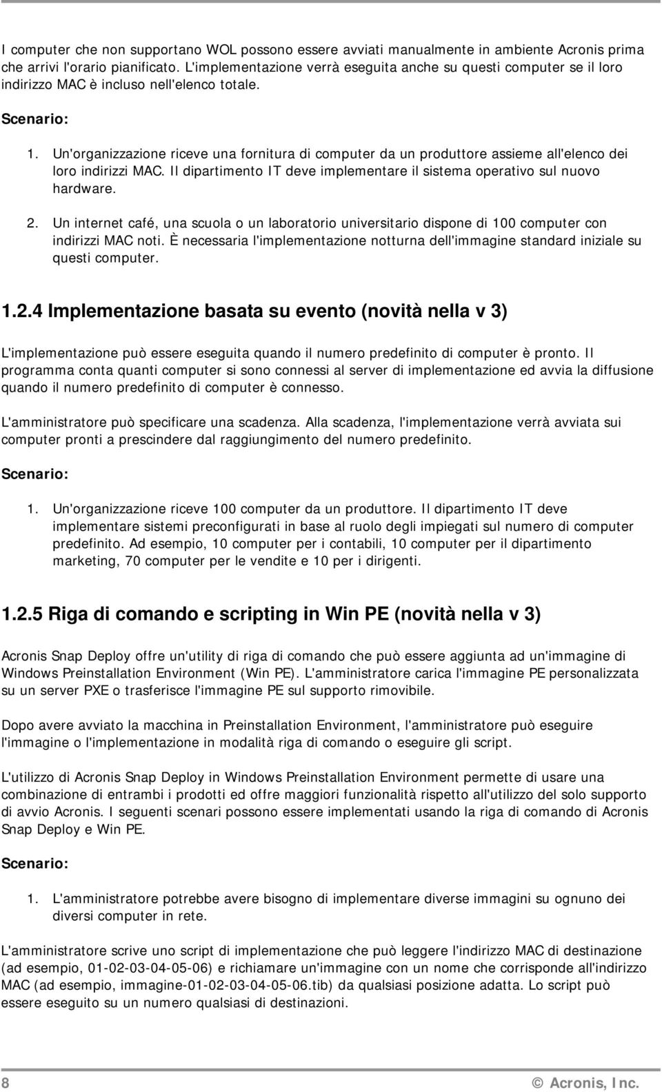 Un'organizzazione riceve una fornitura di computer da un produttore assieme all'elenco dei loro indirizzi MAC. Il dipartimento IT deve implementare il sistema operativo sul nuovo hardware. 2.