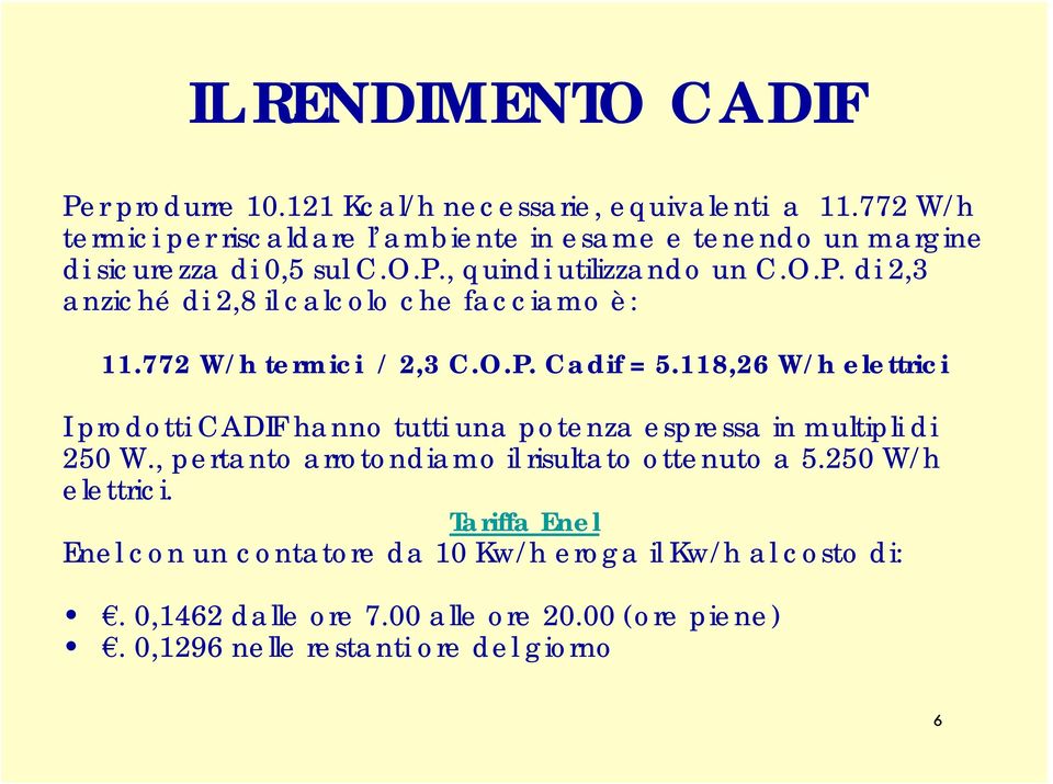 772 W/h termici / 2,3 C.O.P. Cadif = 5.118,26 W/h elettrici I prodotti CADIF hanno tutti una potenza espressa in multipli di 250 W.