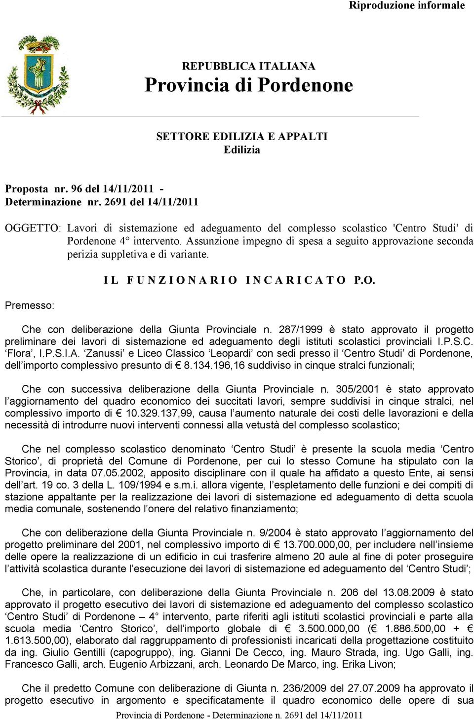 Assunzione impegno di spesa a seguito approvazione seconda perizia suppletiva e di variante. Premesso: I L F U N Z I O N A R I O I N C A R I C A T O P.O. Che con deliberazione della Giunta Provinciale n.