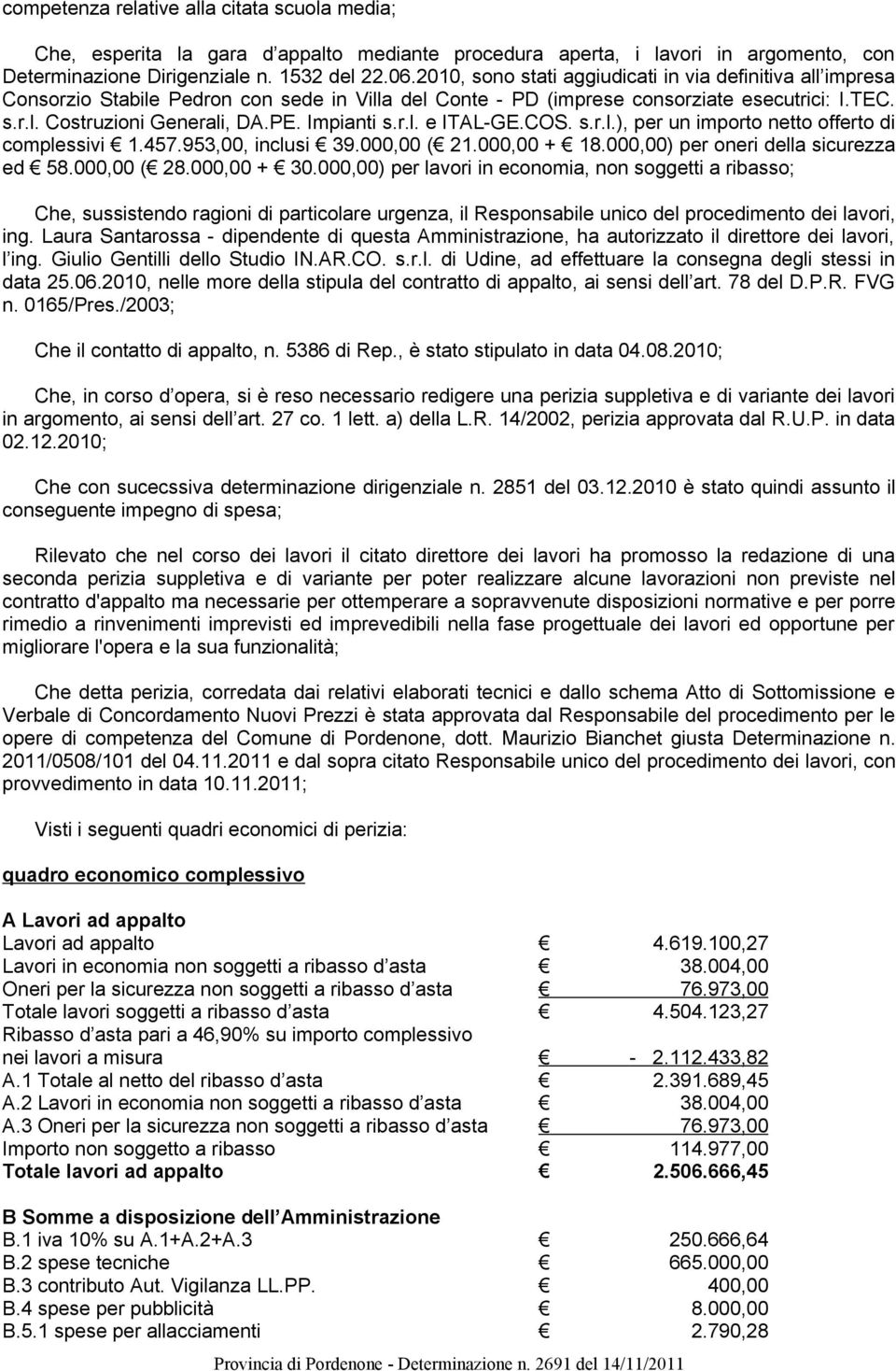 Impianti s.r.l. e ITAL-GE.COS. s.r.l.), per un importo netto offerto di complessivi 1.457.953,00, inclusi 39.000,00 ( 21.000,00 + 18.000,00) per oneri della sicurezza ed 58.000,00 ( 28.000,00 + 30.