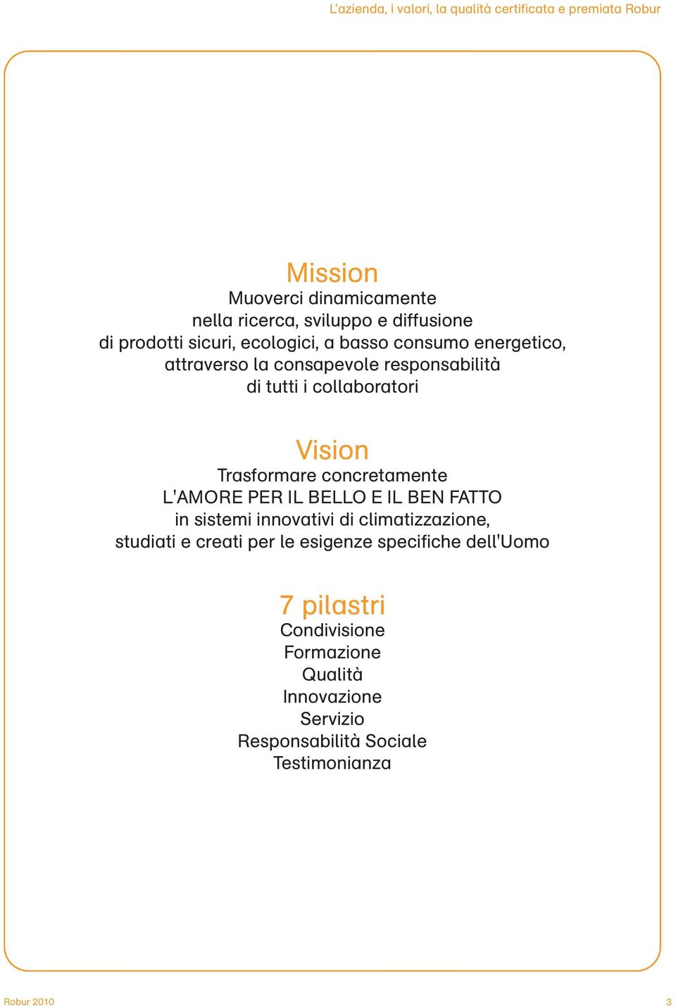 rasformare concretamente L'AMORE PER IL BELLO E IL BEN FAO in sistemi innovativi di climatizzazione, studiati e creati per le