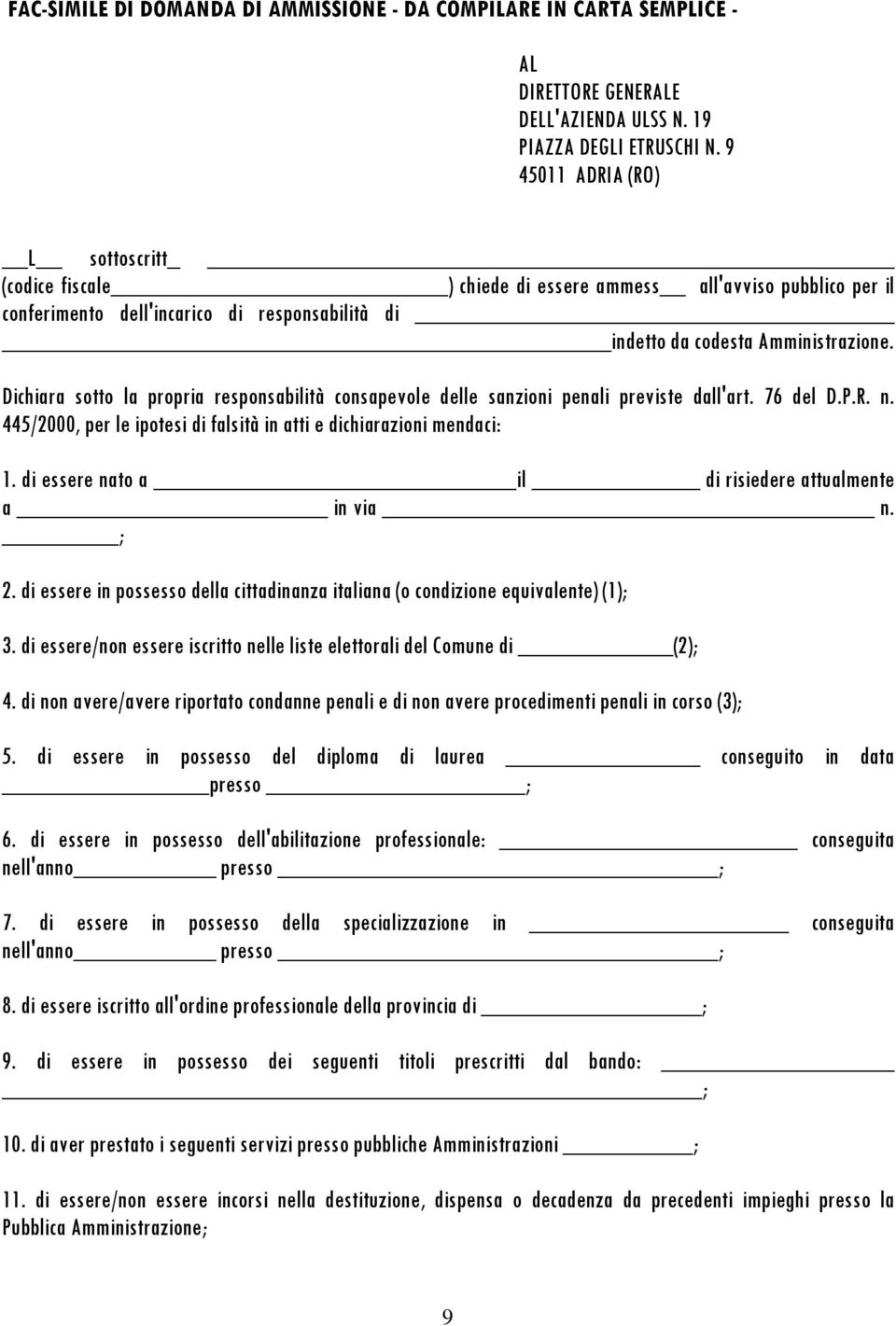 Dichiara sotto la propria responsabilità consapevole delle sanzioni penali previste dall'art. 76 del D.P.R. n. 445/2000, per le ipotesi di falsità in atti e dichiarazioni mendaci: 1.