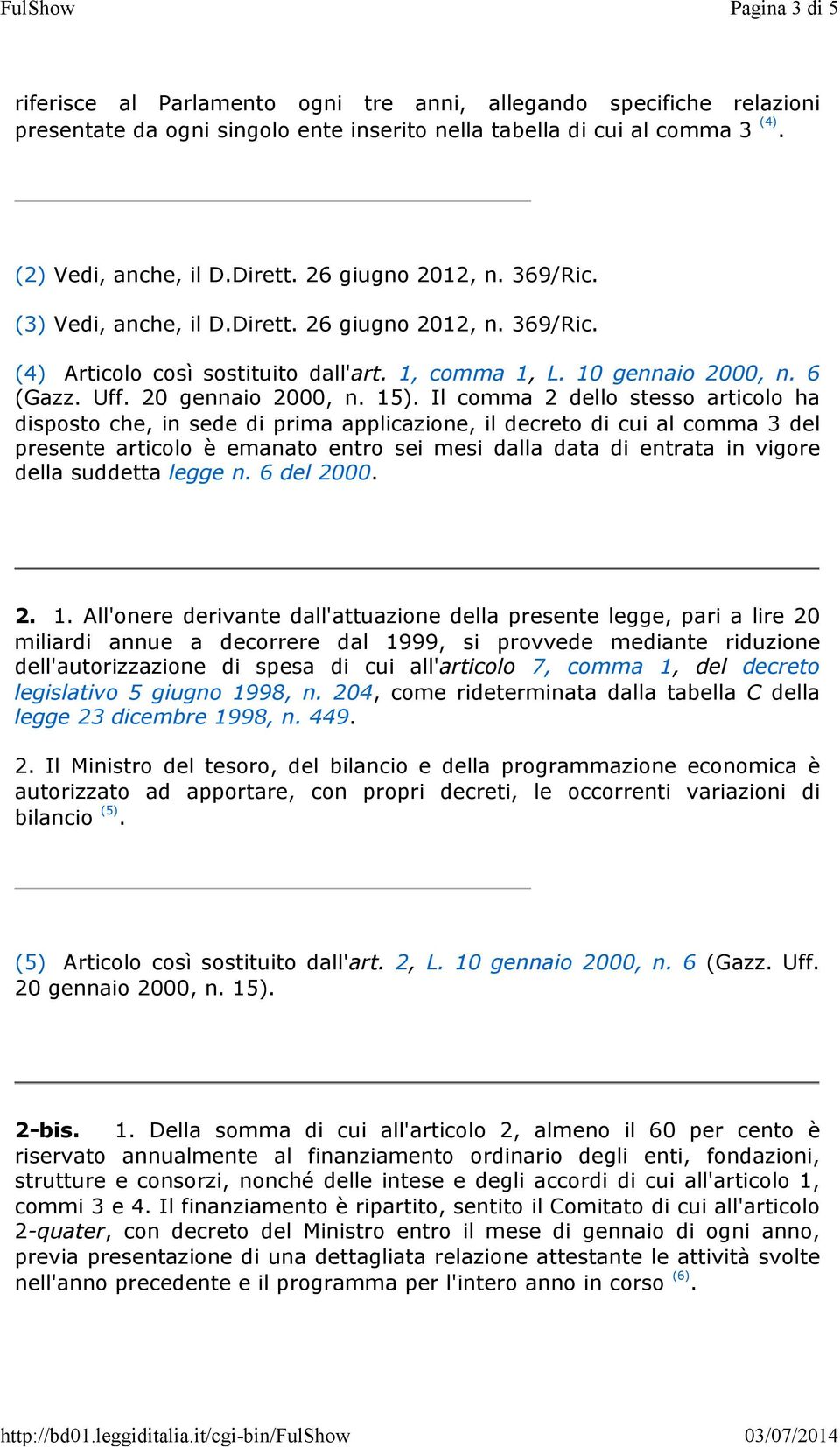 Il comma 2 dello stesso articolo ha disposto che, in sede di prima applicazione, il decreto di cui al comma 3 del presente articolo è emanato entro sei mesi dalla data di entrata in vigore della