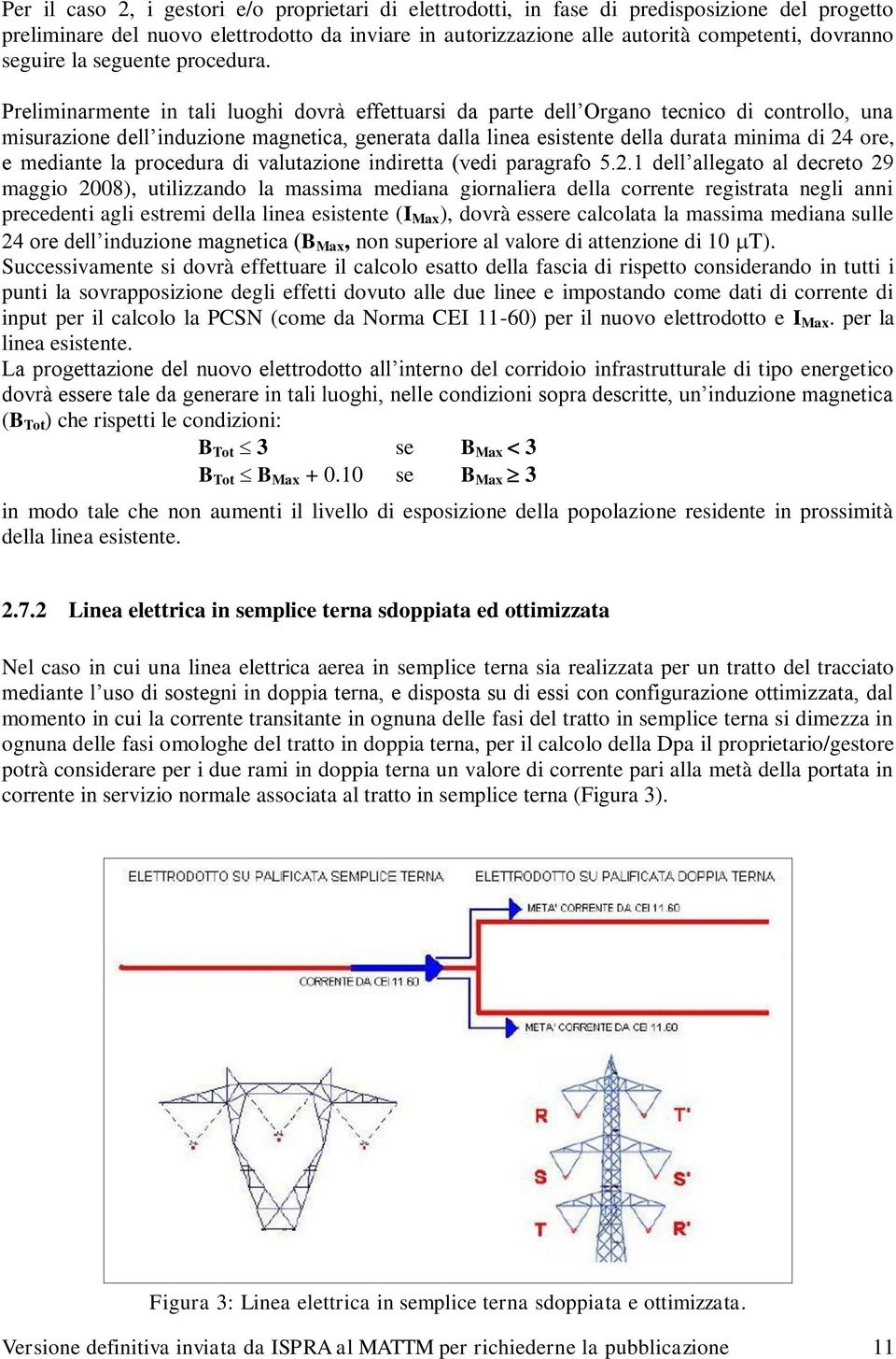 Preliminarmente in tali luoghi dovrà effettuarsi da parte dell Organo tecnico di controllo, una misurazione dell induzione magnetica, generata dalla linea esistente della durata minima di 24 ore, e