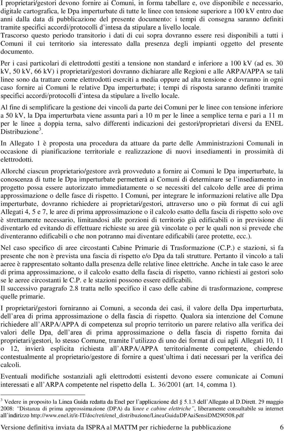 Trascorso questo periodo transitorio i dati di cui sopra dovranno essere resi disponibili a tutti i Comuni il cui territorio sia interessato dalla presenza degli impianti oggetto del presente