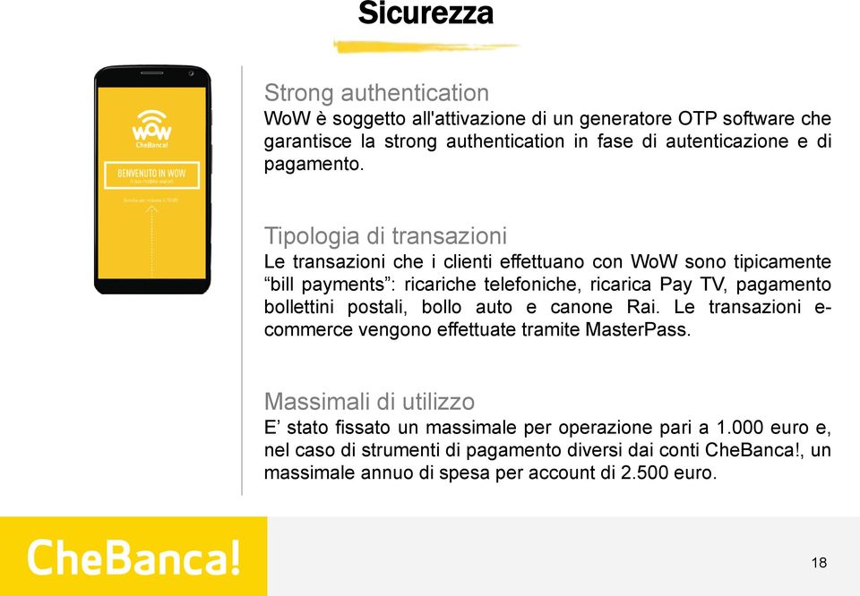 Tipologia di transazioni Le transazioni che i clienti effettuano con WoW sono tipicamente bill payments : ricariche telefoniche, ricarica Pay TV, pagamento