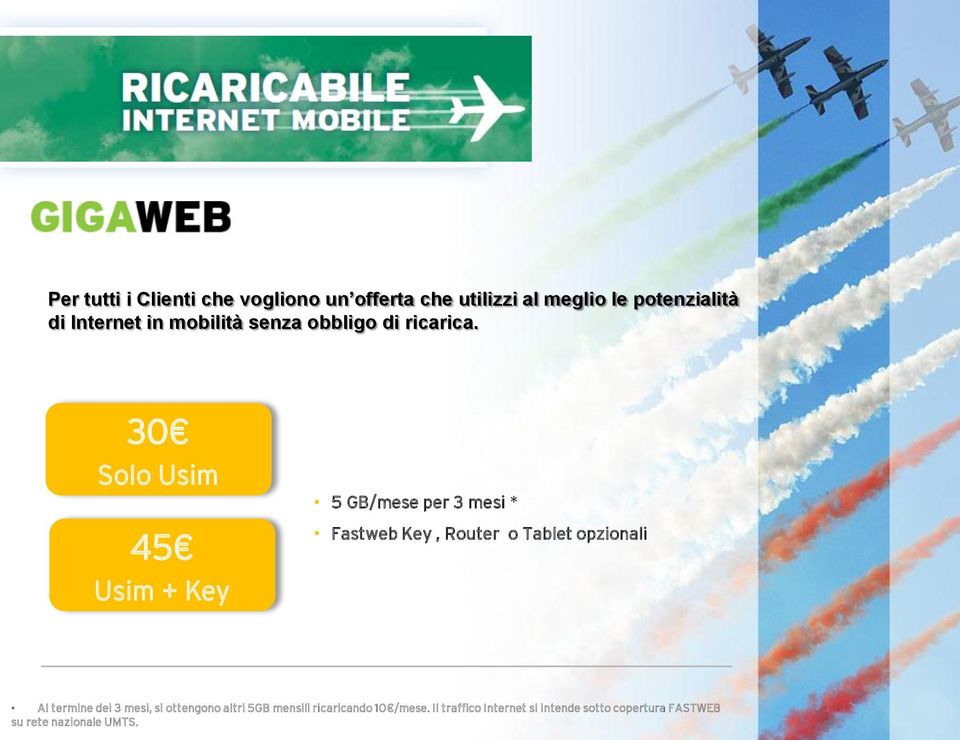 30 Solo Usim 45 Usim + Key 5 GB/mese per 3 mesi * Fastweb Key, Router o Tablet opzionali Al