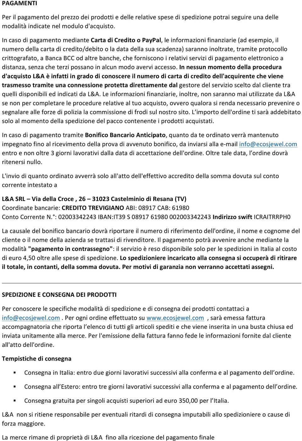 protocollo crittografato, a Banca BCC od altre banche, che forniscono i relativi servizi di pagamento elettronico a distanza, senza che terzi possano in alcun modo avervi accesso.