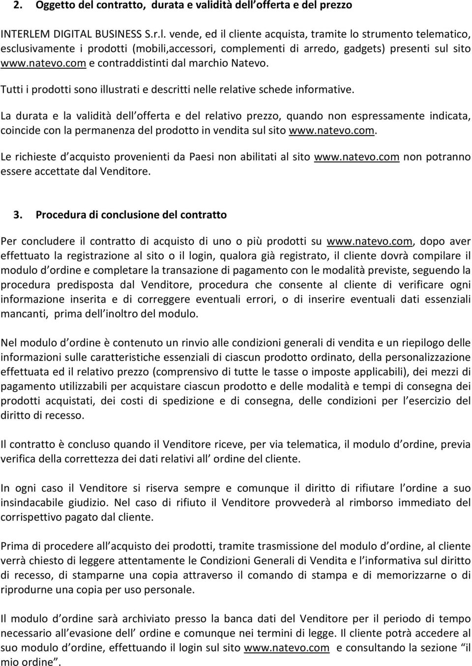 La durata e la validità dell offerta e del relativo prezzo, quando non espressamente indicata, coincide con la permanenza del prodotto in vendita sul sito www.natevo.com.