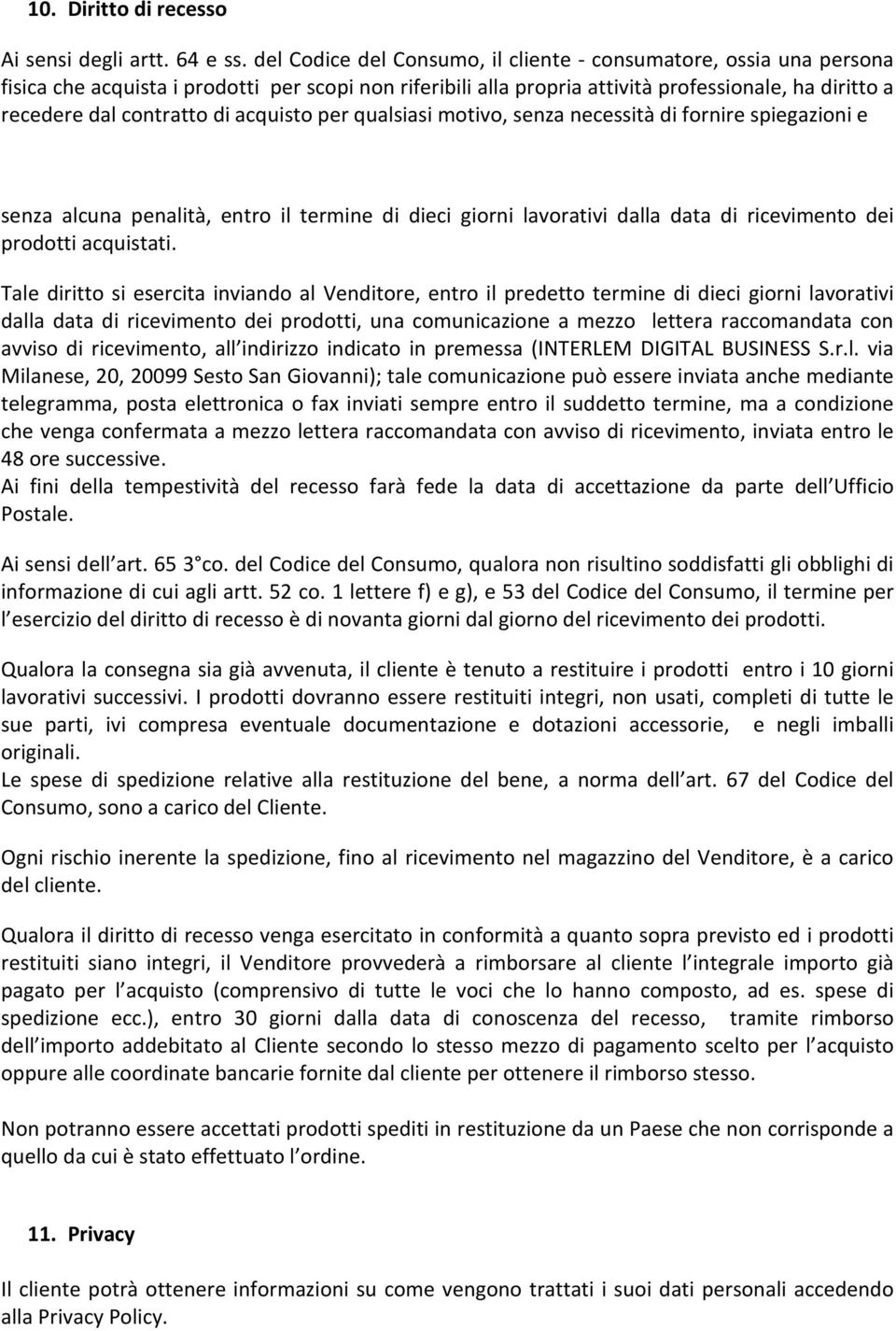 acquisto per qualsiasi motivo, senza necessità di fornire spiegazioni e senza alcuna penalità, entro il termine di dieci giorni lavorativi dalla data di ricevimento dei prodotti acquistati.