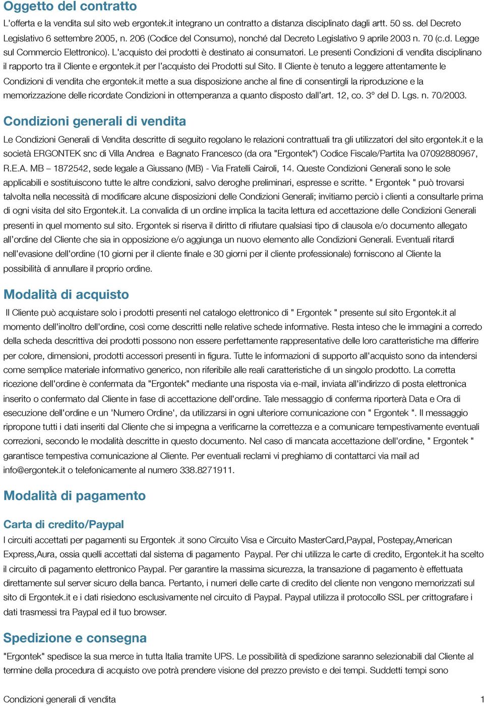 Le presenti Condizioni di vendita disciplinano il rapporto tra il Cliente e ergontek.it per l acquisto dei Prodotti sul Sito.