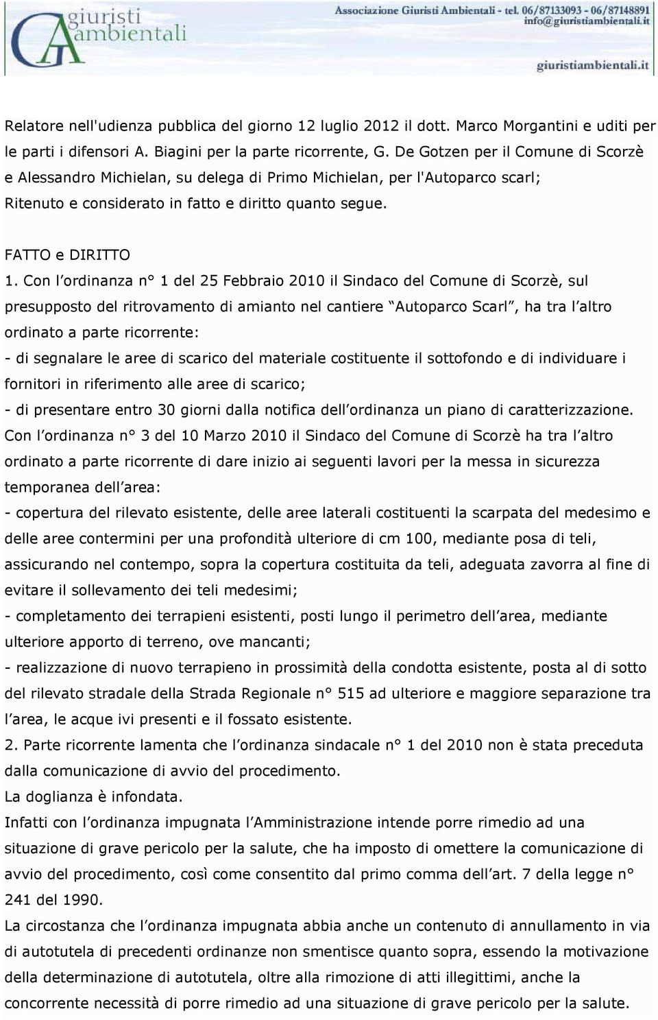 Con l ordinanza n 1 del 25 Febbraio 2010 il Sindaco del Comune di Scorzè, sul presupposto del ritrovamento di amianto nel cantiere Autoparco Scarl, ha tra l altro ordinato a parte ricorrente: - di