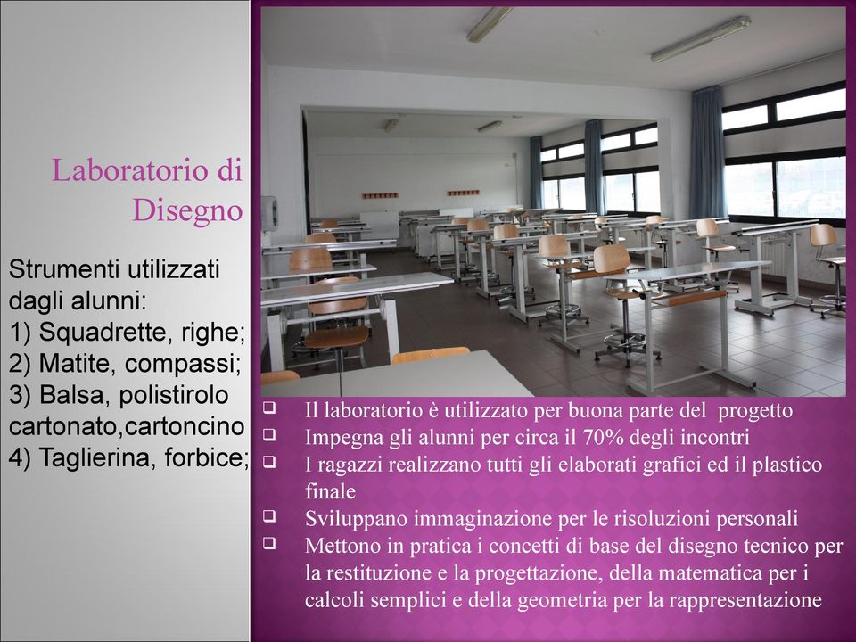 realizzano tutti gli elaborati grafici ed il plastico finale Sviluppano immaginazione per le risoluzioni personali Mettono in pratica i concetti