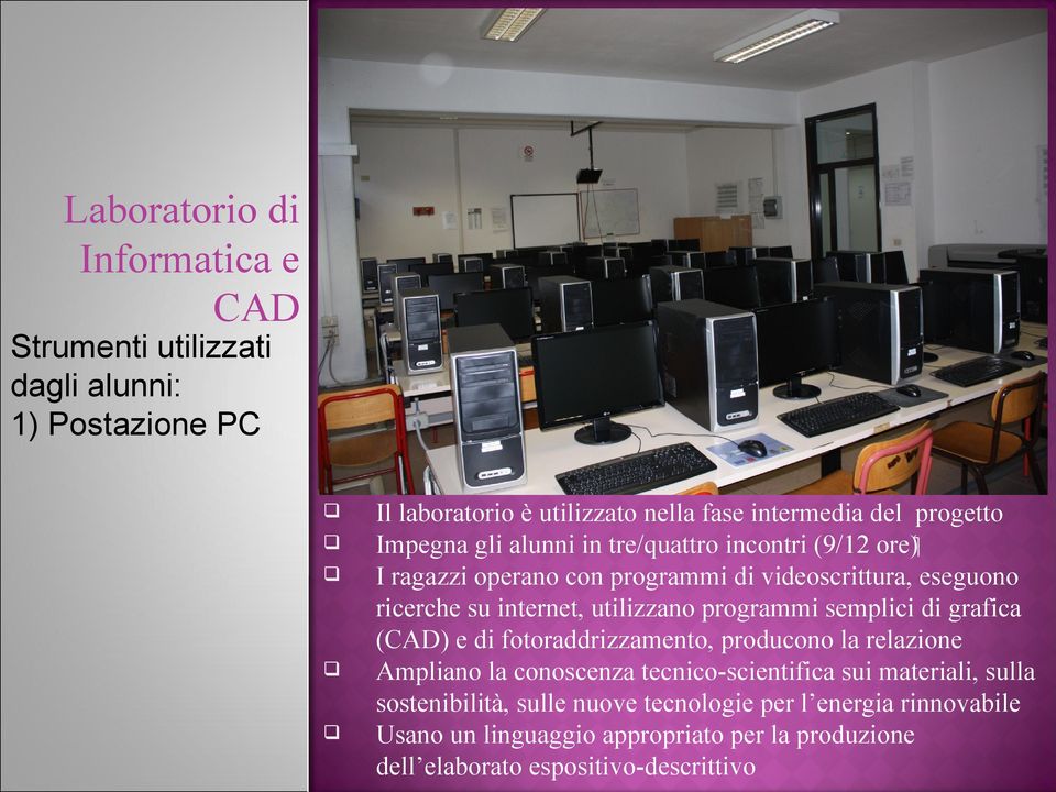 programmi semplici di grafica (CAD) e di fotoraddrizzamento, producono la relazione Ampliano la conoscenza tecnico-scientifica sui materiali, sulla