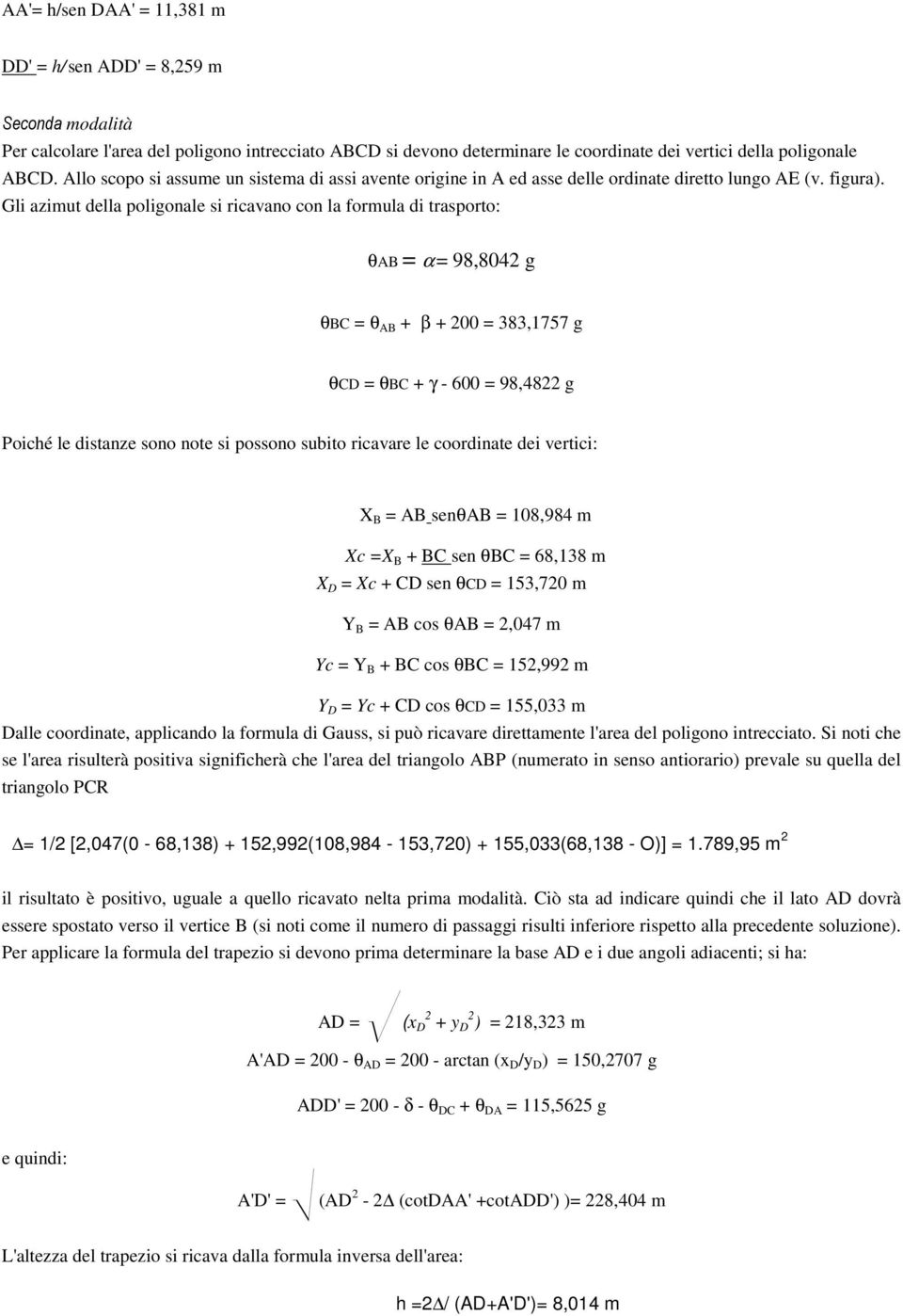 Gli azimut della poligonale si ricavano con la formula di trasporto: θab = α = 98,8042 g θbc = θ AB + β + 200 = 383,1757 g θcd = θbc + γ - 600 = 98,4822 g Poiché le distanze sono note si possono