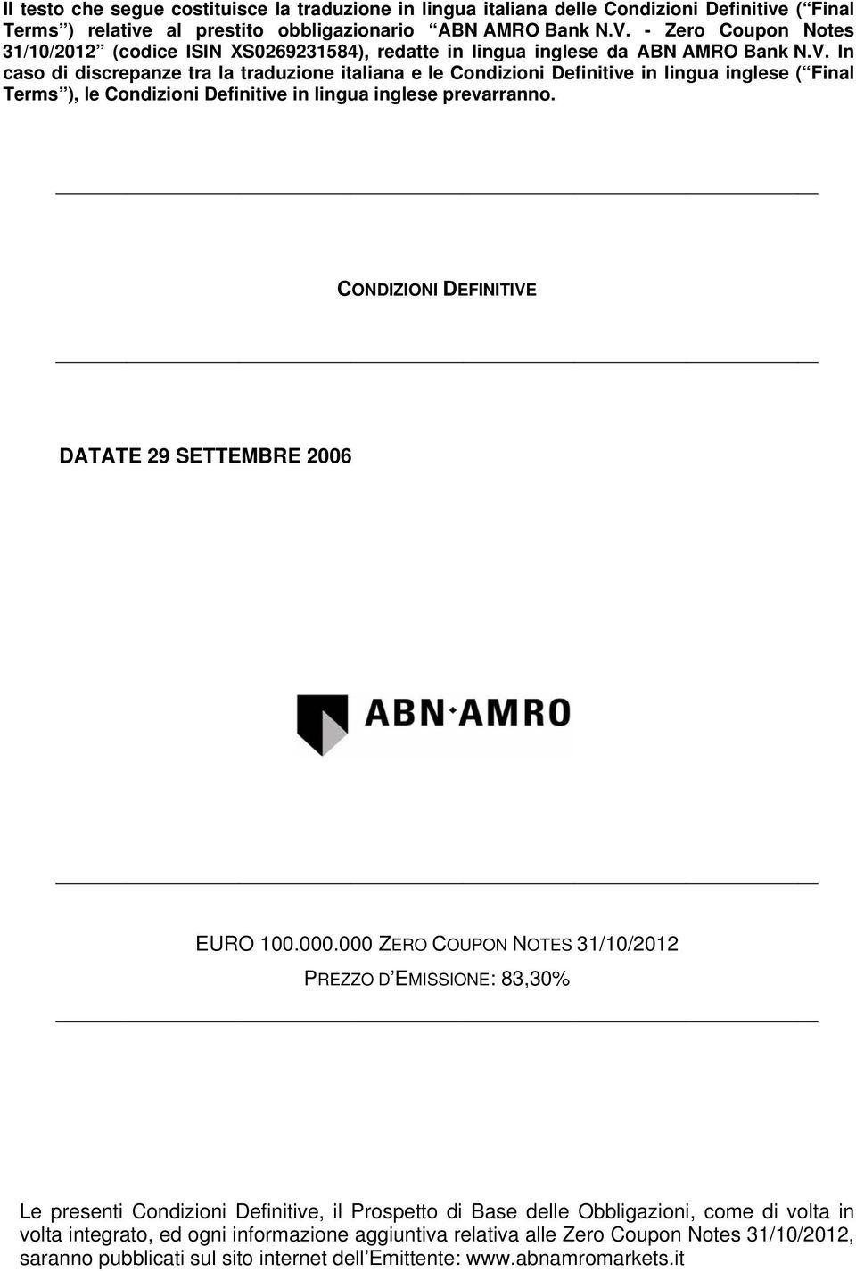 In caso di discrepanze tra la traduzione italiana e le Condizioni Definitive in lingua inglese ( Final Terms ), le Condizioni Definitive in lingua inglese prevarranno.