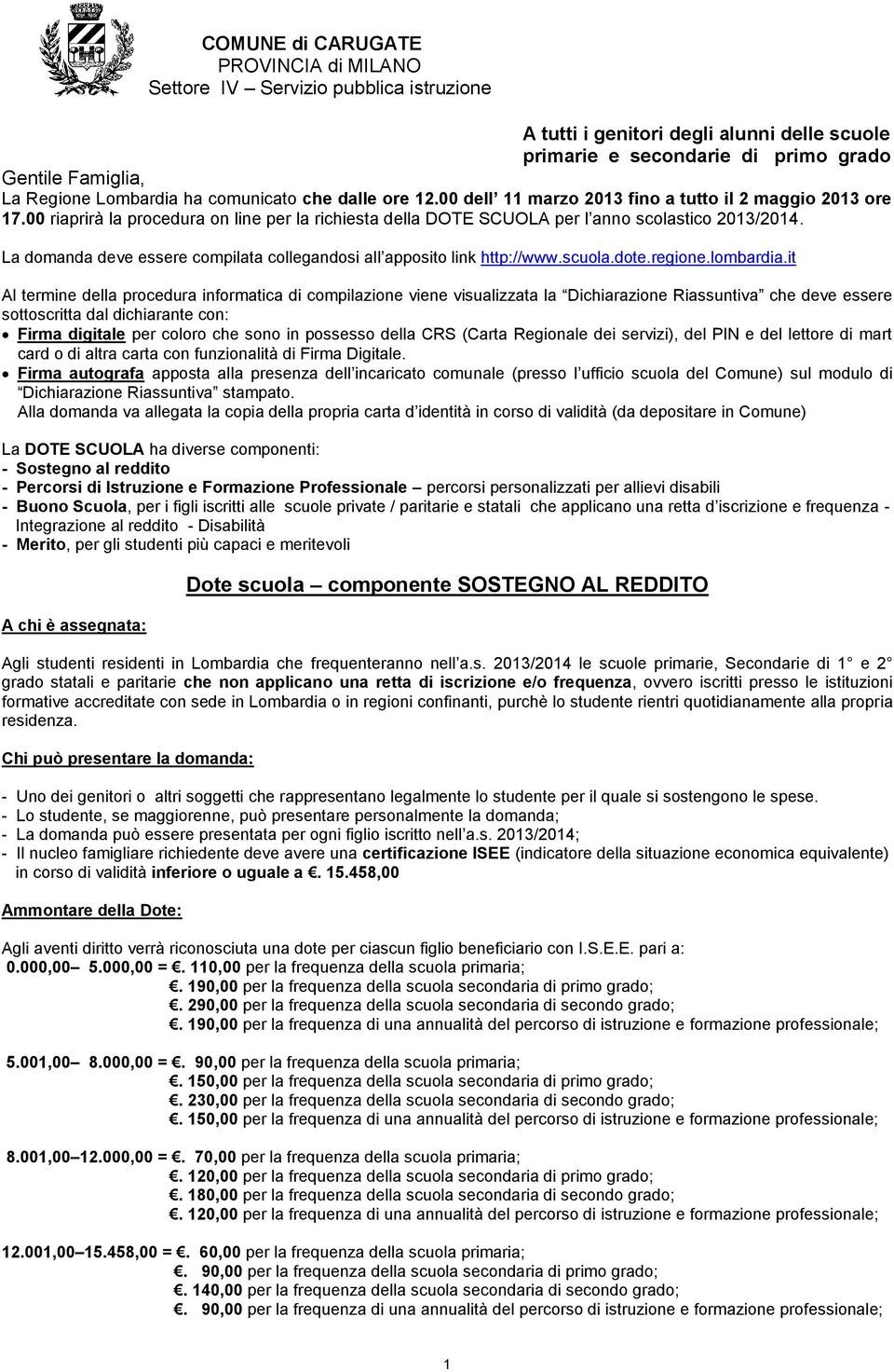 La domanda deve essere compilata collegandosi all apposito link http://www.scuola.dote.regione.lombardia.