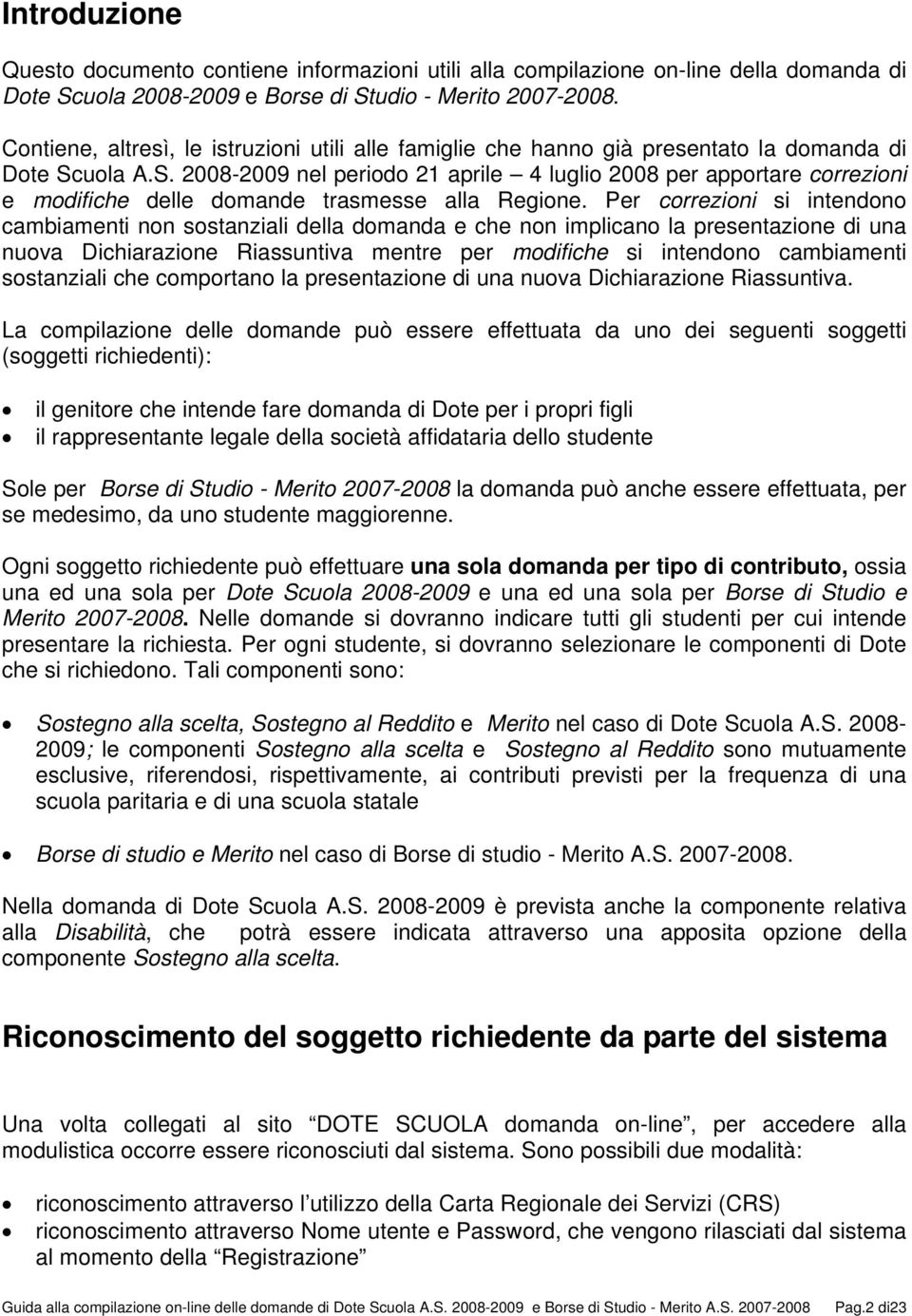 uola A.S. 2008-2009 nel periodo 21 aprile 4 luglio 2008 per apportare correzioni e modifiche delle domande trasmesse alla Regione.